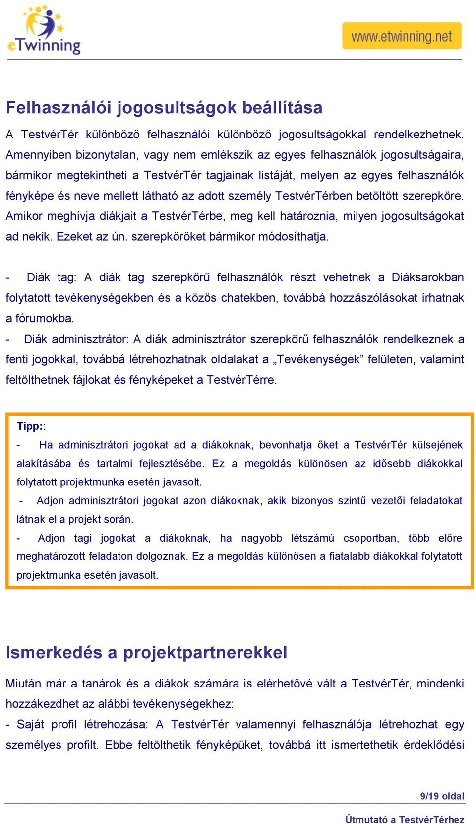 az adott személy TestvérTérben betöltött szerepköre. Amikor meghívja diákjait a TestvérTérbe, meg kell határoznia, milyen jogosultságokat ad nekik. Ezeket az ún. szerepköröket bármikor módosíthatja.