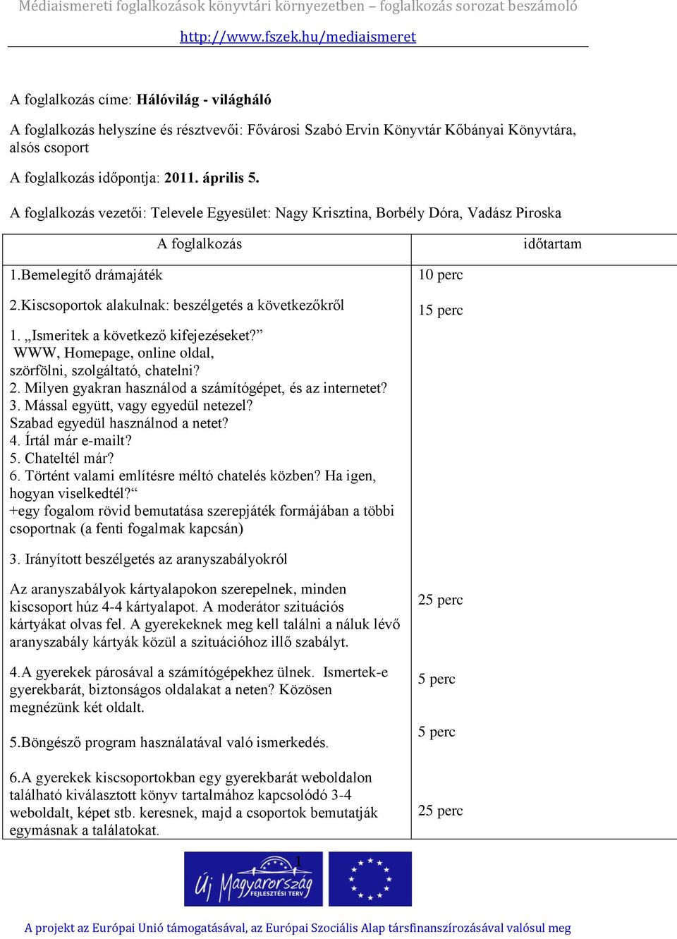 Ismeritek a következő kifejezéseket? WWW, Homepage, online oldal, szörfölni, szolgáltató, chatelni? 2. Milyen gyakran használod a számítógépet, és az internetet? 3.