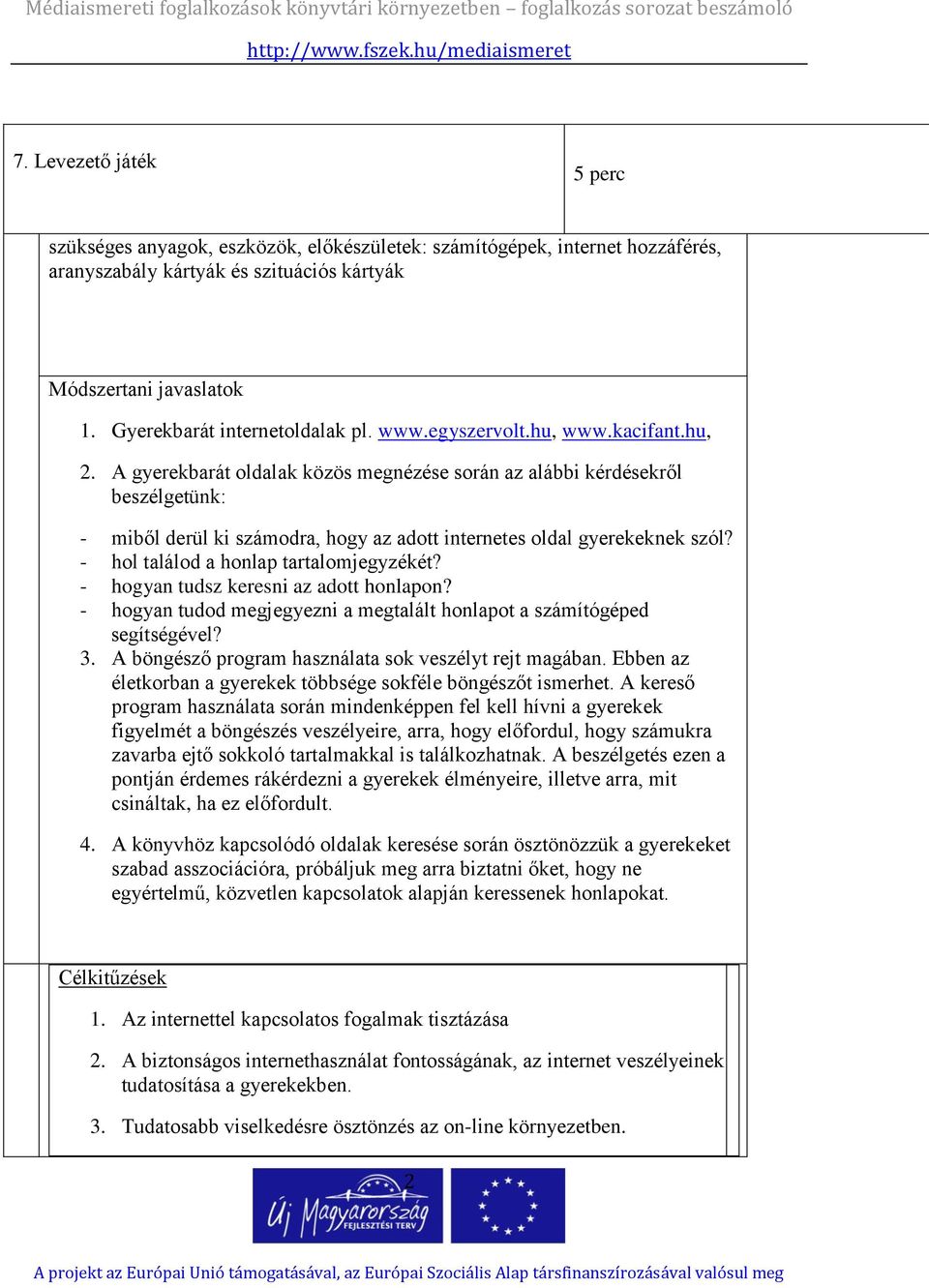 A gyerekbarát oldalak közös megnézése során az alábbi kérdésekről beszélgetünk: - miből derül ki számodra, hogy az adott internetes oldal gyerekeknek szól? - hol találod a honlap tartalomjegyzékét?