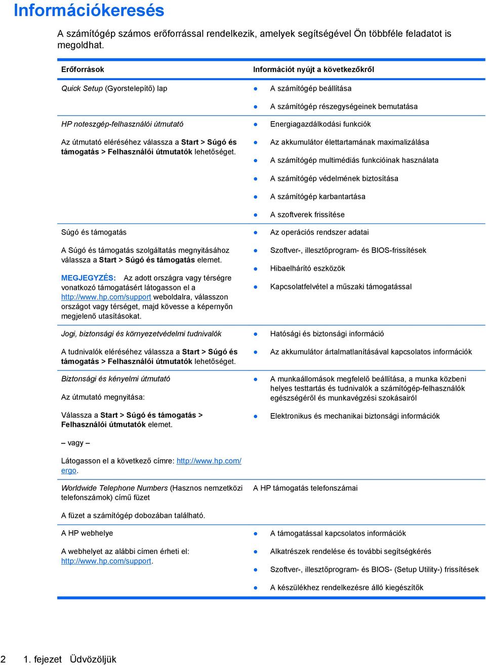 Felhasználói útmutatók lehetőséget. Súgó és támogatás A Súgó és támogatás szolgáltatás megnyitásához válassza a Start > Súgó és támogatás elemet.