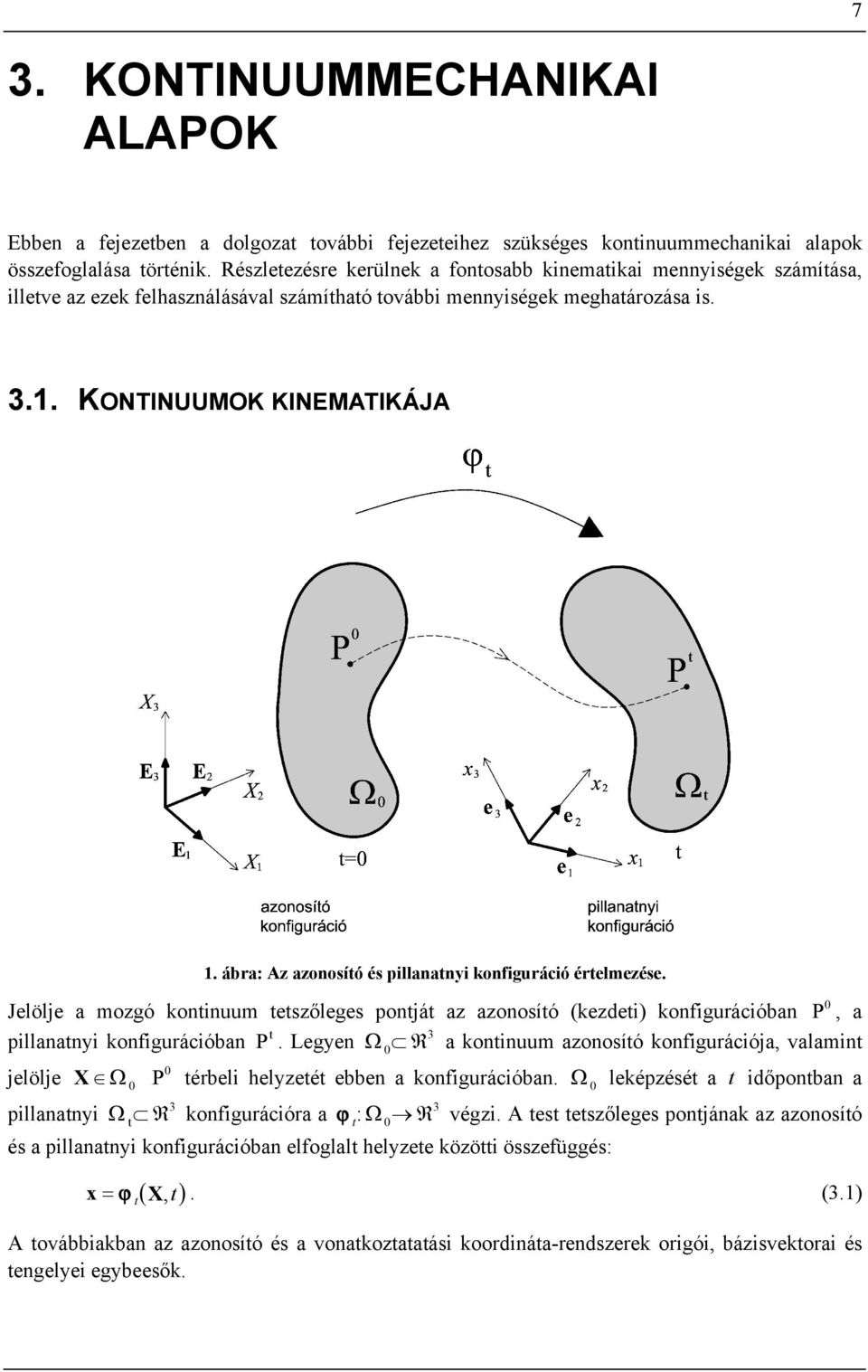 ábra: Az azonosító és pillanatnyi konfiguráció értelezése. Jelölje a ozgó kontinuu tetszőleges pontját az azonosító (kezdeti) konfigurációban P 0, a t 3 pillanatnyi konfigurációban P.