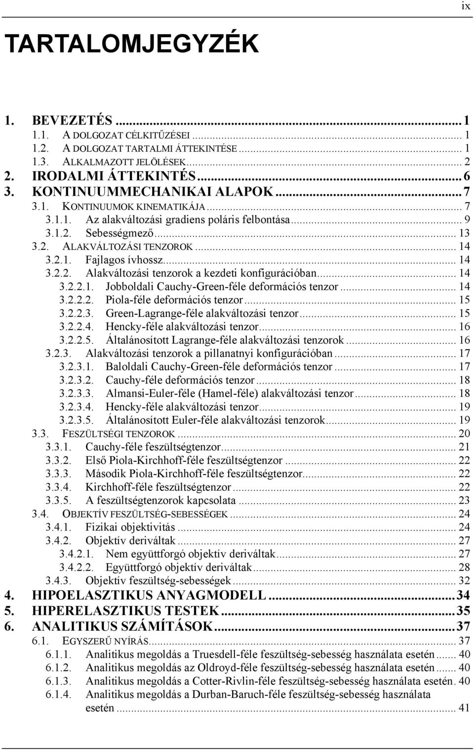 .. 4 3... Jobboldali auchy-green-féle deforációs tenzor... 4 3... Piola-féle deforációs tenzor... 5 3...3. Green-Lagrange-féle alakváltozási tenzor... 5 3...4. Hencky-féle alakváltozási tenzor... 6 3.