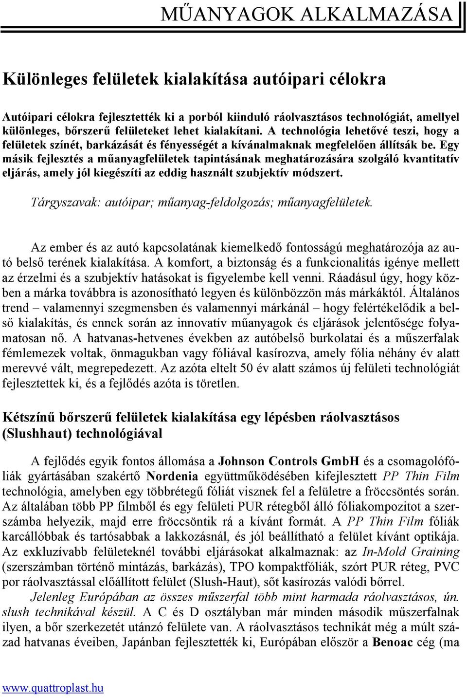 Egy másik fejlesztés a műanyagfelületek tapintásának meghatározására szolgáló kvantitatív eljárás, amely jól kiegészíti az eddig használt szubjektív módszert.