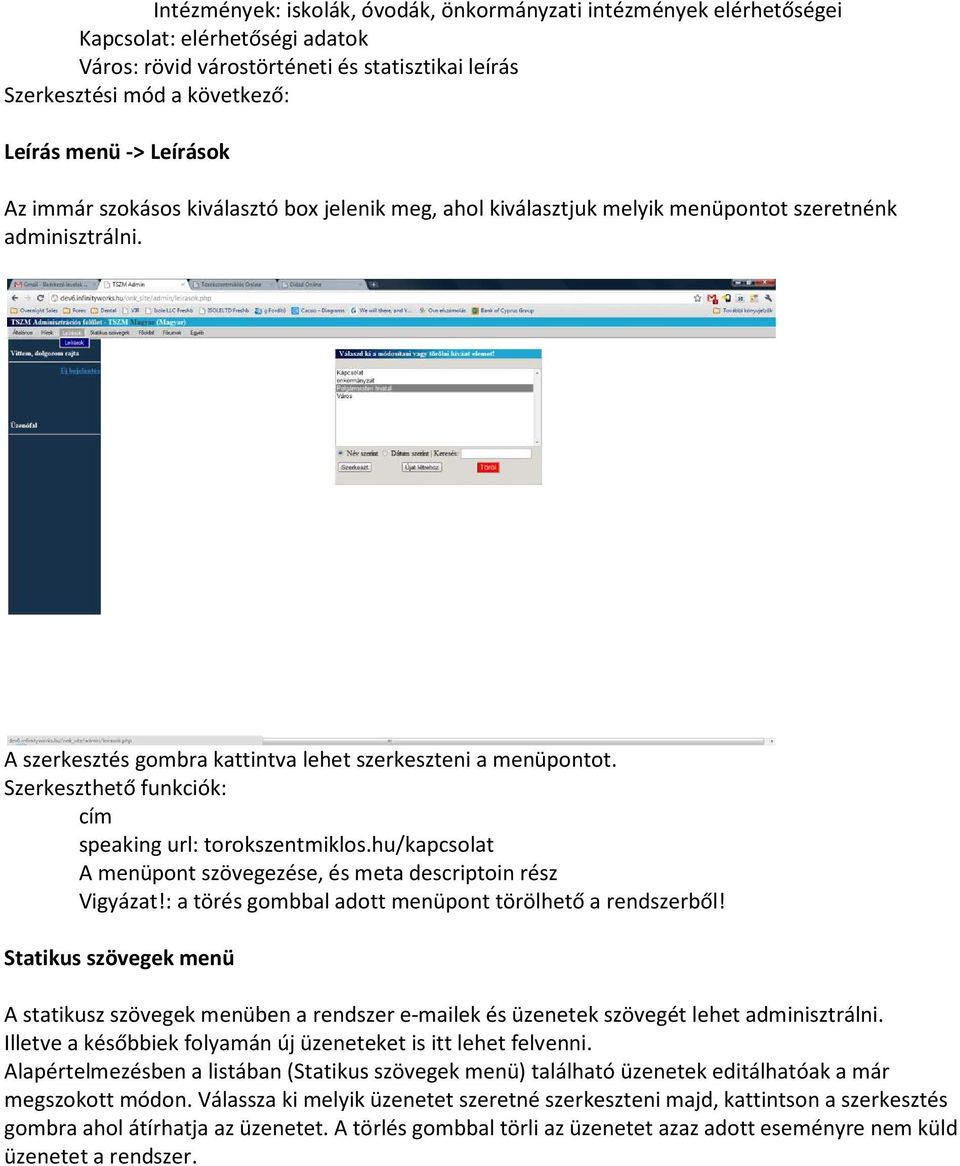 Szerkeszthető funkciók: cím speaking url: torokszentmiklos.hu/kapcsolat A menüpont szövegezése, és meta descriptoin rész Vigyázat!: a törés gombbal adott menüpont törölhető a rendszerből!