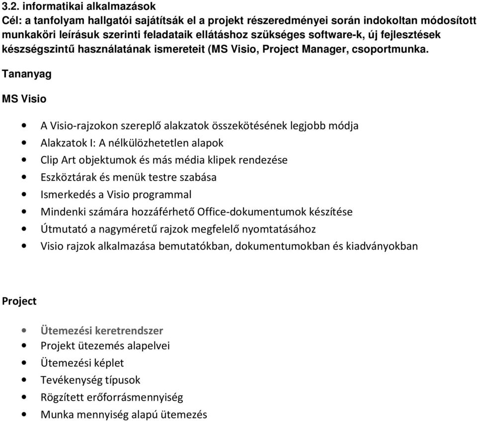 Tananyag MS Visio A Visio-rajzokon szereplő alakzatok összekötésének legjobb módja Alakzatok I: A nélkülözhetetlen alapok Clip Art objektumok és más média klipek rendezése Eszköztárak és menük testre