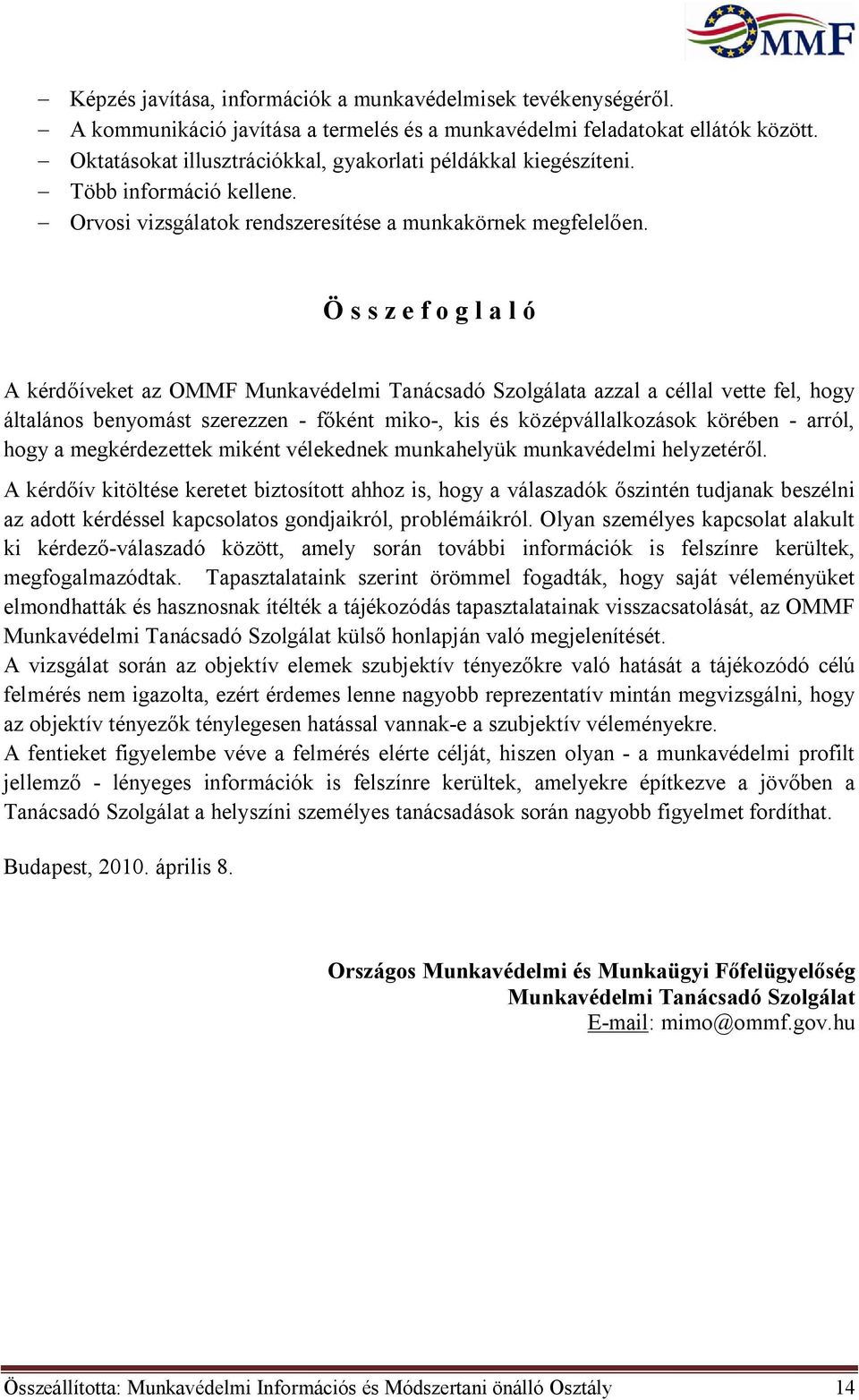 Ö s s z e f o g l a l ó A kérdőíveket az OMMF Munkavédelmi Tanácsadó Szolgálata azzal a céllal vette fel, hogy általános benyomást szerezzen - főként miko-, kis és középvállalkozások körében - arról,