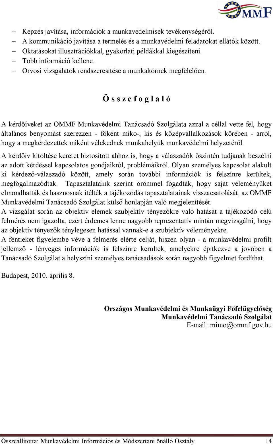 Ö s s z e f o g l a l ó A kérdőíveket az OMMF Munkavédelmi Tanácsadó Szolgálata azzal a céllal vette fel, hogy általános benyomást szerezzen - főként miko-, kis és középvállalkozások körében - arról,