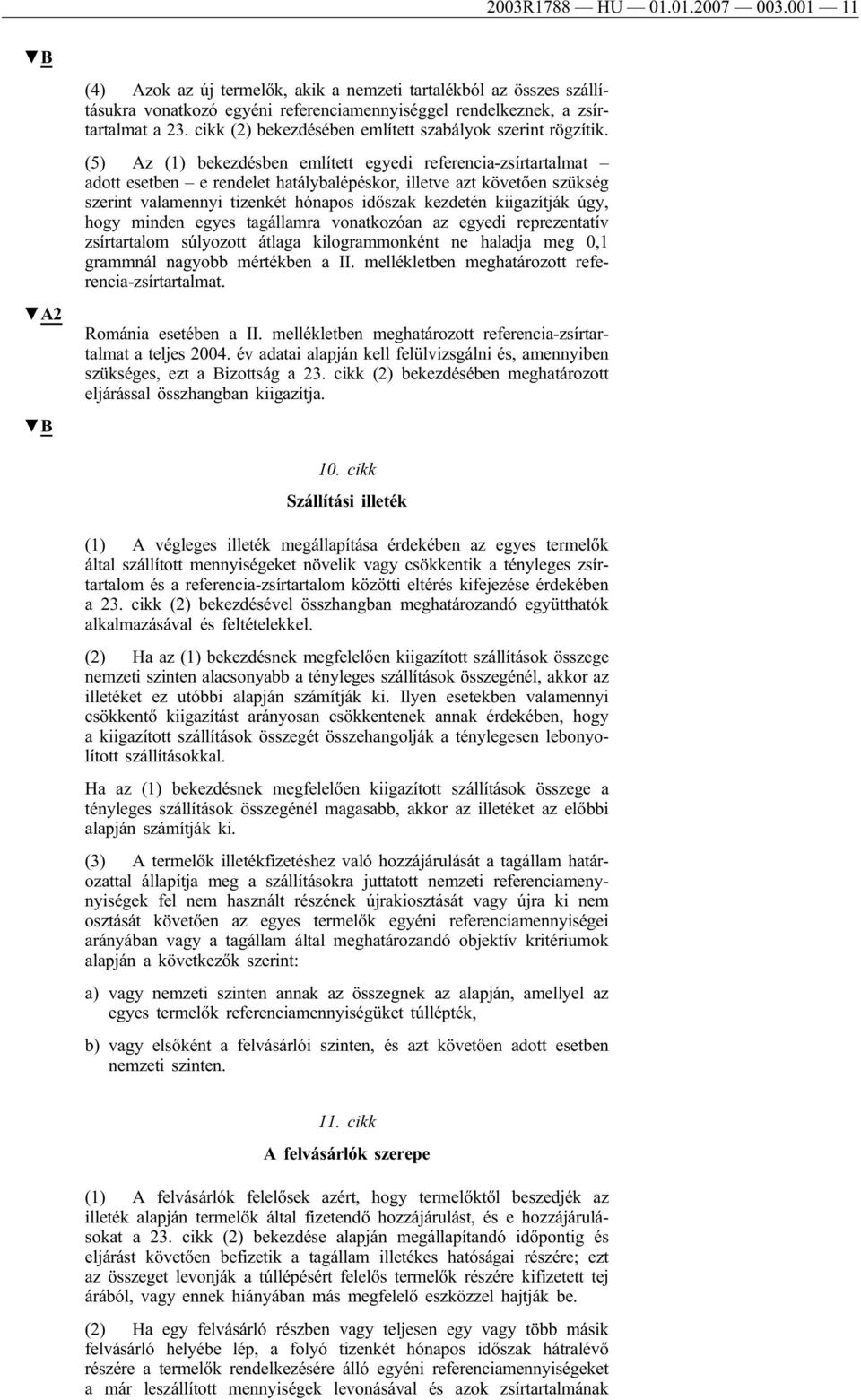 (5) Az (1) bekezdésben említett egyedi referencia-zsírtartalmat adott esetben e rendelet hatálybalépéskor, illetve azt követően szükség szerint valamennyi tizenkét hónapos időszak kezdetén