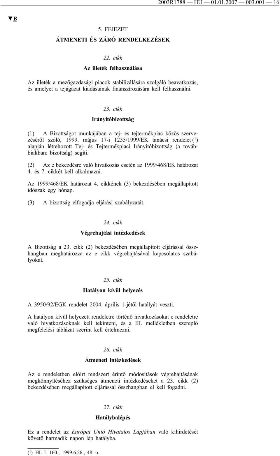 cikk Irányítóbizottság (1) A Bizottságot munkájában a tej- és tejtermékpiac közös szervezéséről szóló, 1999.