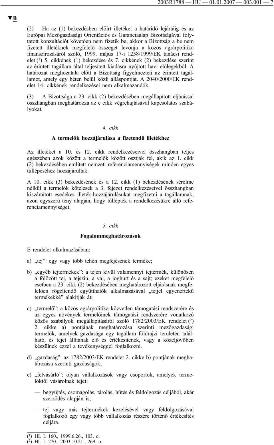 Bizottság a be nem fizetett illetéknek megfelelő összeget levonja a közös agrárpolitika finanszírozásáról szóló, 1999. május 17-i 1258/1999/EK tanácsi rendelet ( 1 ) 5. cikkének (1) bekezdése és 7.