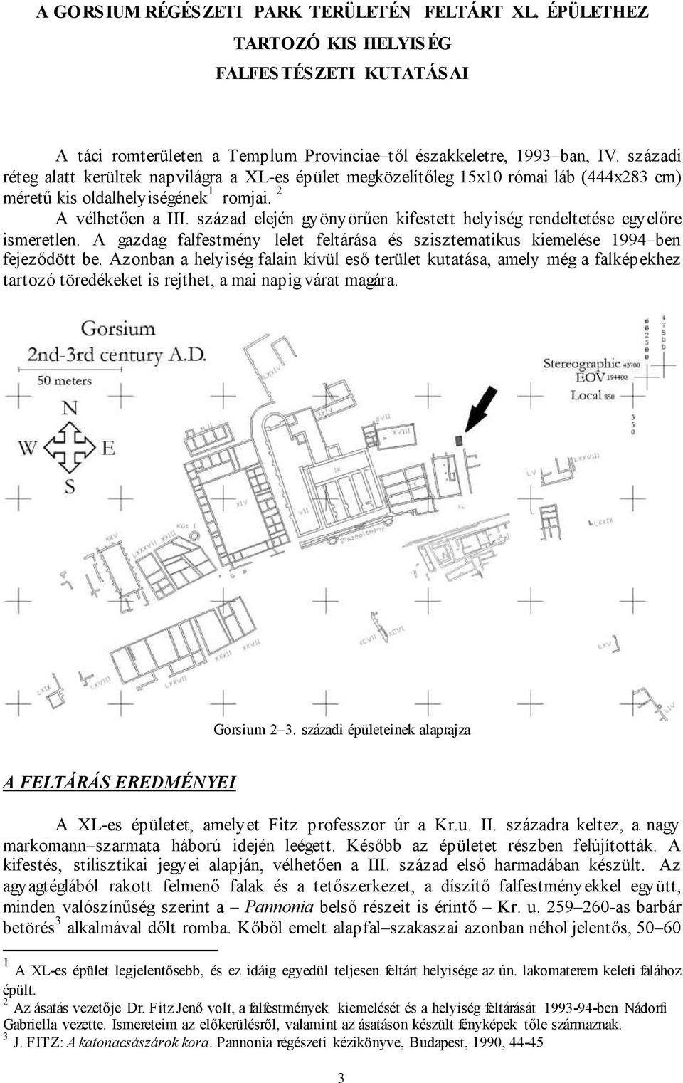 század elején gyönyör en kifestett helyiség rendeltetése egyel re ismeretlen. A gazdag falfestmény lelet feltárása és szisztematikus kiemelése 1994 ben fejez dött be.