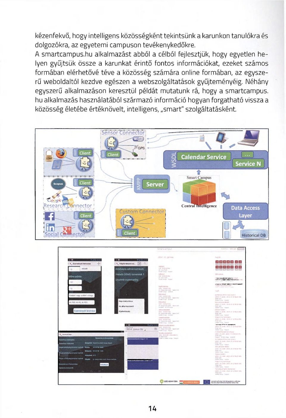 a közösség számára online formában, az egyszerű weboldaltól kezdve egészen a webszolgáltatások gyűjteményéig.