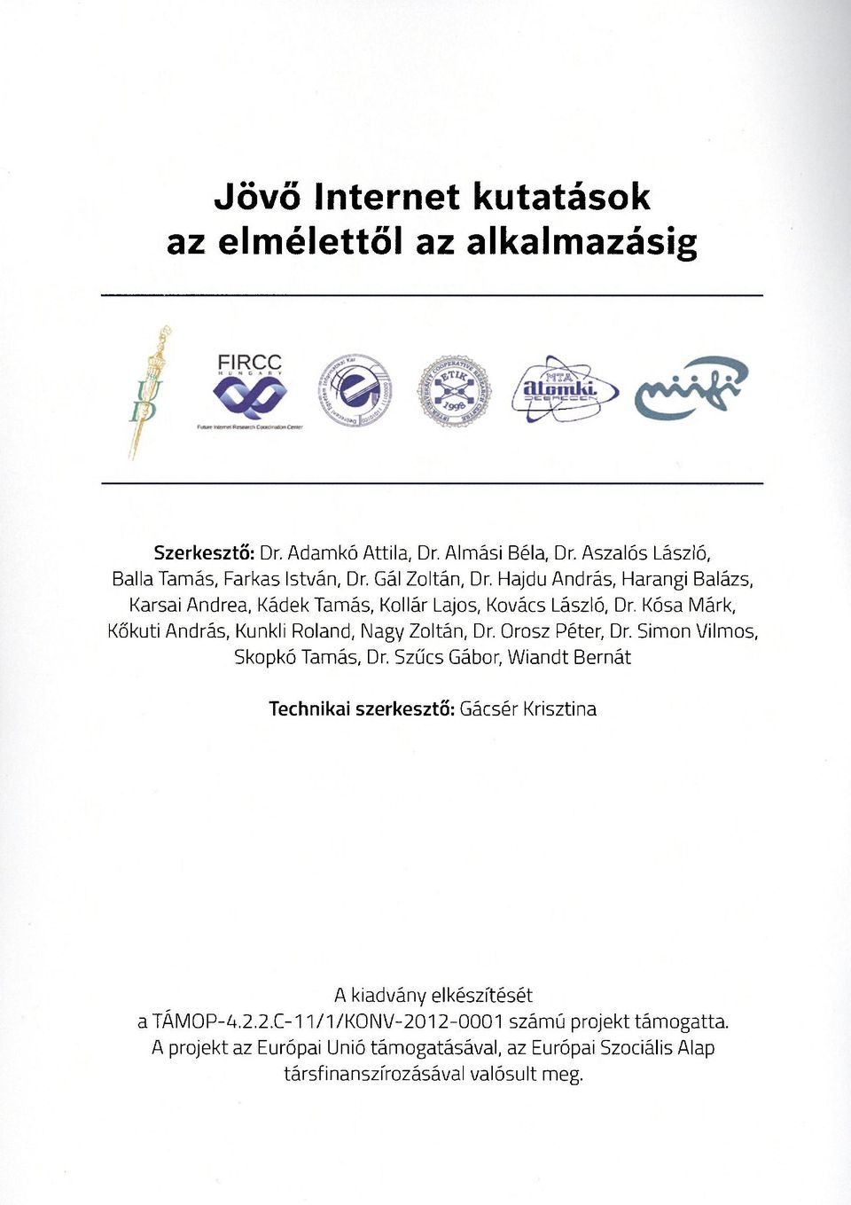 Kósa Márk, Kőkuti András, Kunkli Roland, Nagy Zoltán, Dr. Orosz Péter, Dr. Simon Vilmos, Skopkó Tamás, Dr.