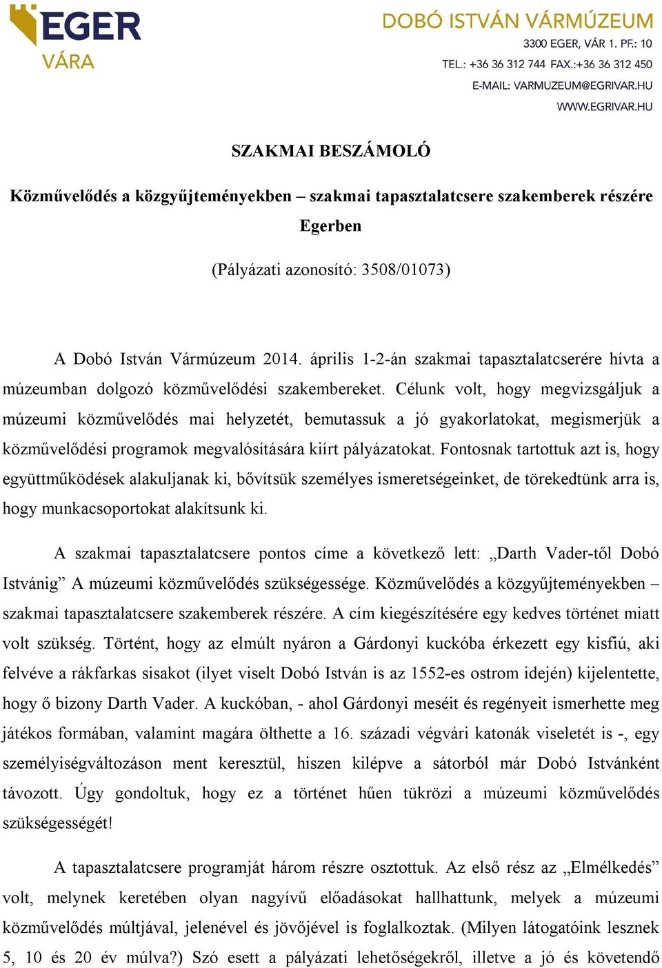 Célunk volt, hogy megvizsgáljuk a múzeumi közművelődés mai helyzetét, bemutassuk a jó gyakorlatokat, megismerjük a közművelődési programok megvalósítására kiírt pályázatokat.