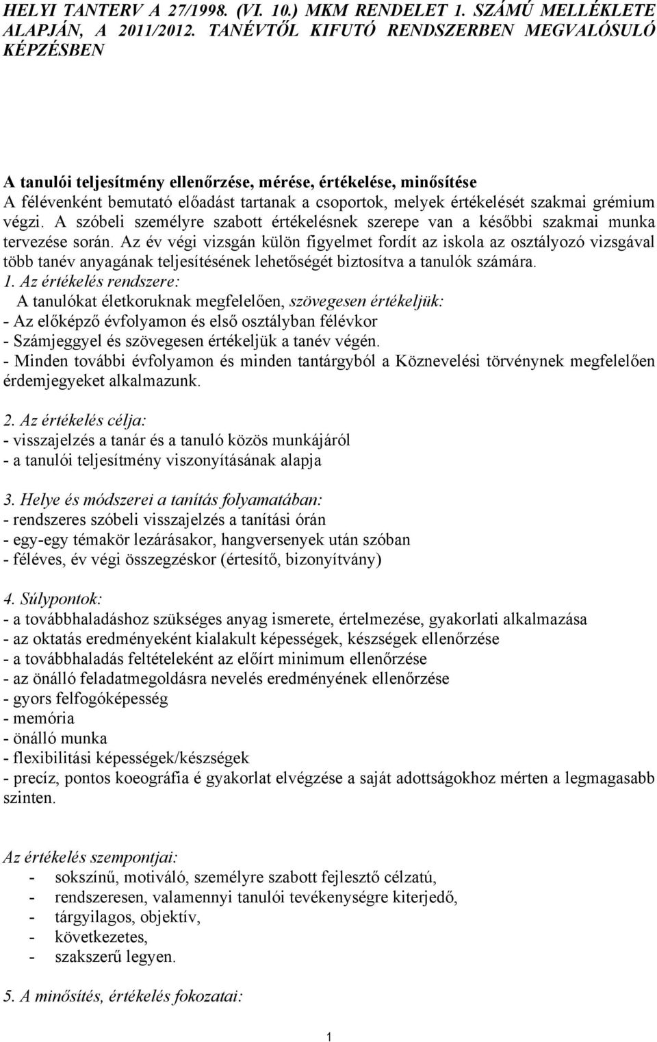 grémium végzi. A szóbeli személyre szabott értékelésnek szerepe van a későbbi szakmai munka tervezése során.