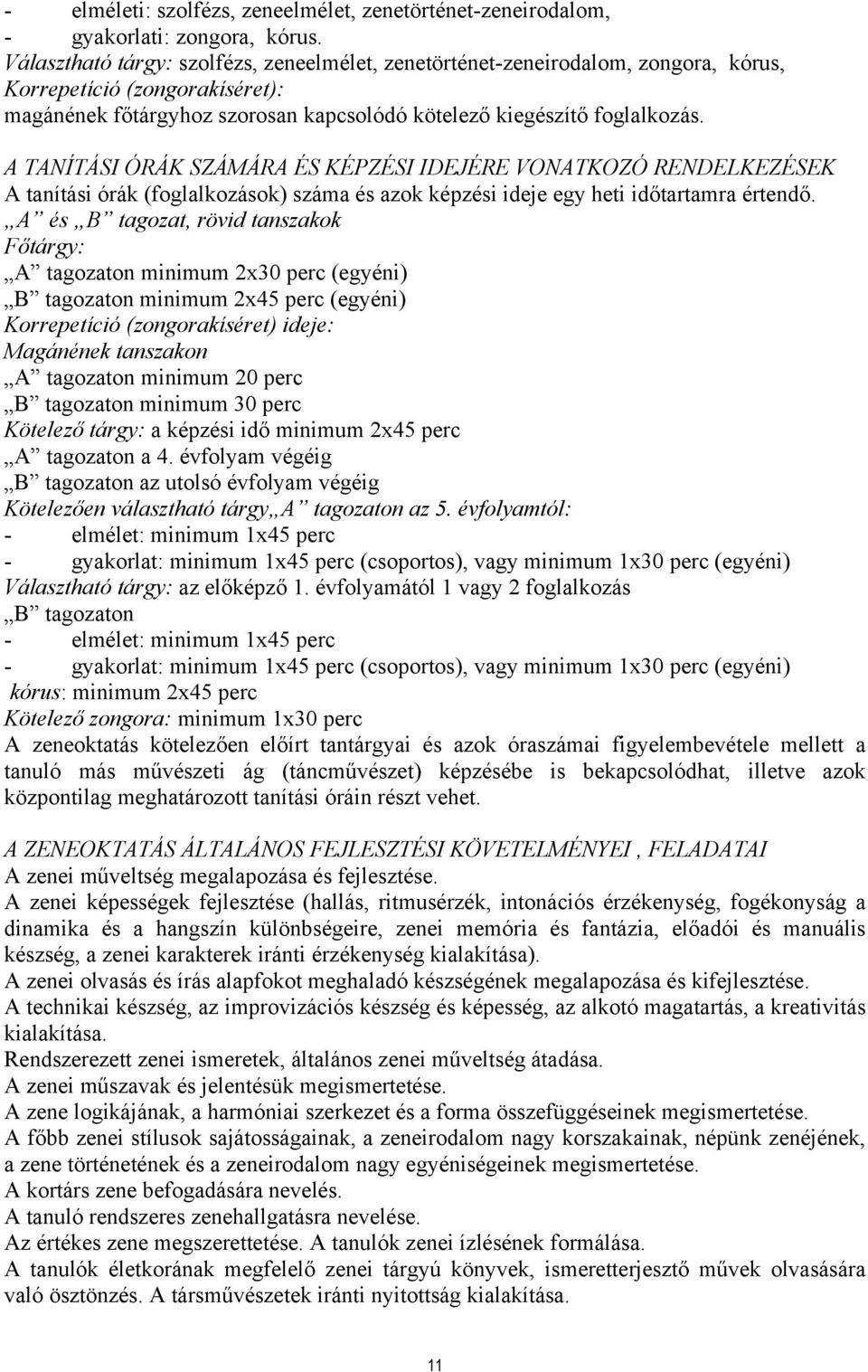 A TANÍTÁSI ÓRÁK SZÁMÁRA ÉS KÉPZÉSI IDEJÉRE VONATKOZÓ RENDELKEZÉSEK A tanítási órák (foglalkozások) száma és azok képzési ideje egy heti időtartamra értendő.