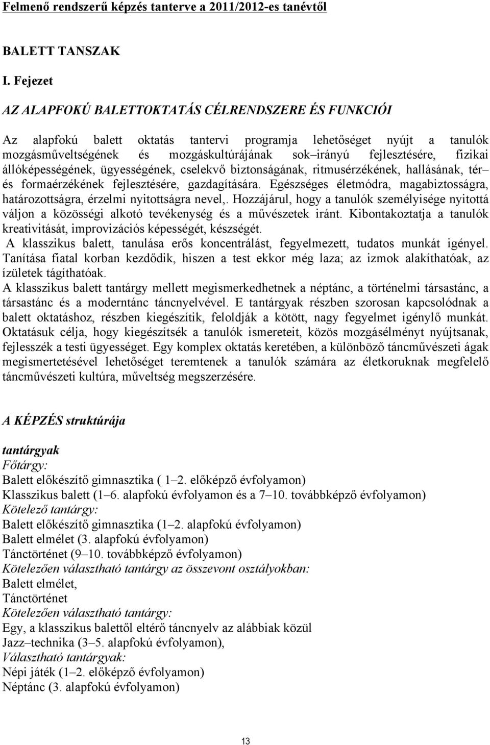 fejlesztésére, fizikai állóképességének, ügyességének, cselekvő biztonságának, ritmusérzékének, hallásának, tér és formaérzékének fejlesztésére, gazdagítására.