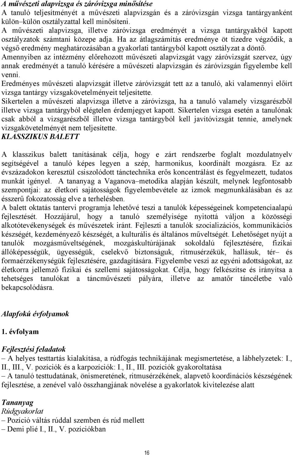 Ha az átlagszámítás eredménye öt tizedre végződik, a végső eredmény meghatározásában a gyakorlati tantárgyból kapott osztályzat a döntő.