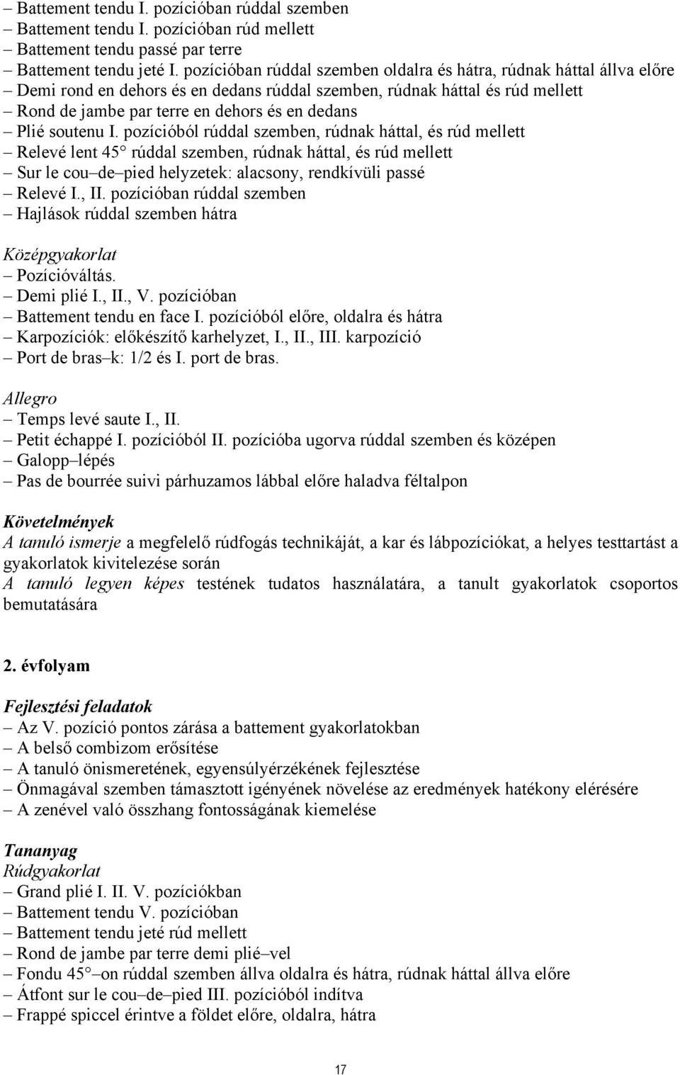 soutenu I. pozícióból rúddal szemben, rúdnak háttal, és rúd mellett Relevé lent 45 rúddal szemben, rúdnak háttal, és rúd mellett Sur le cou de pied helyzetek: alacsony, rendkívüli passé Relevé I., II.