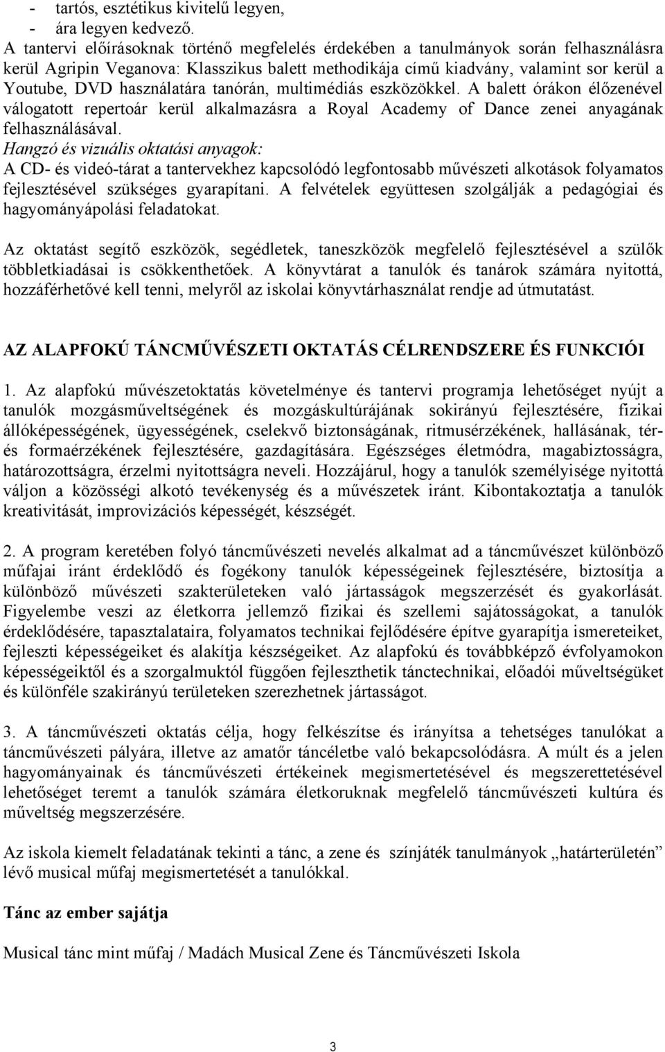 használatára tanórán, multimédiás eszközökkel. A balett órákon élőzenével válogatott repertoár kerül alkalmazásra a Royal Academy of Dance zenei anyagának felhasználásával.