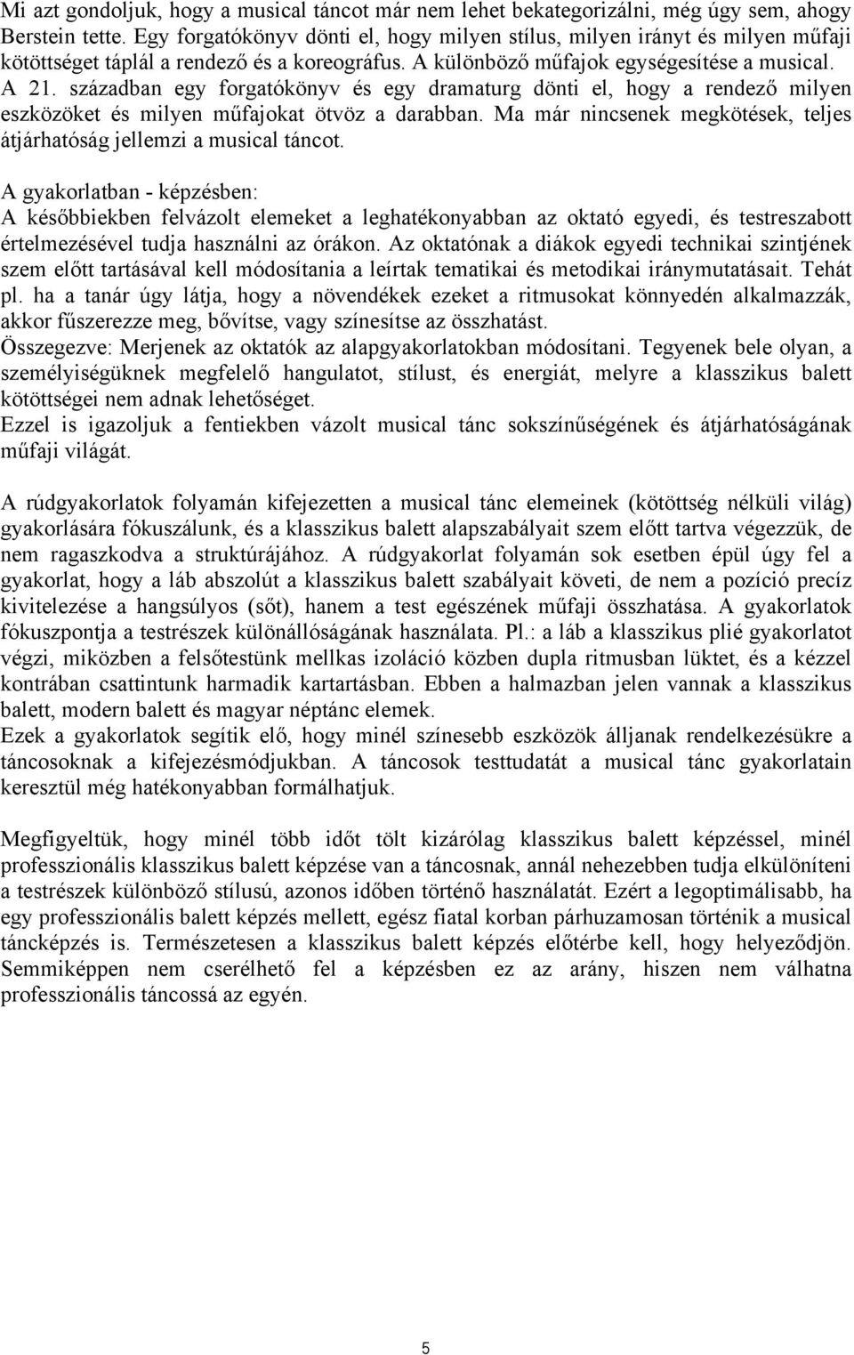 században egy forgatókönyv és egy dramaturg dönti el, hogy a rendező milyen eszközöket és milyen műfajokat ötvöz a darabban. Ma már nincsenek megkötések, teljes átjárhatóság jellemzi a musical táncot.