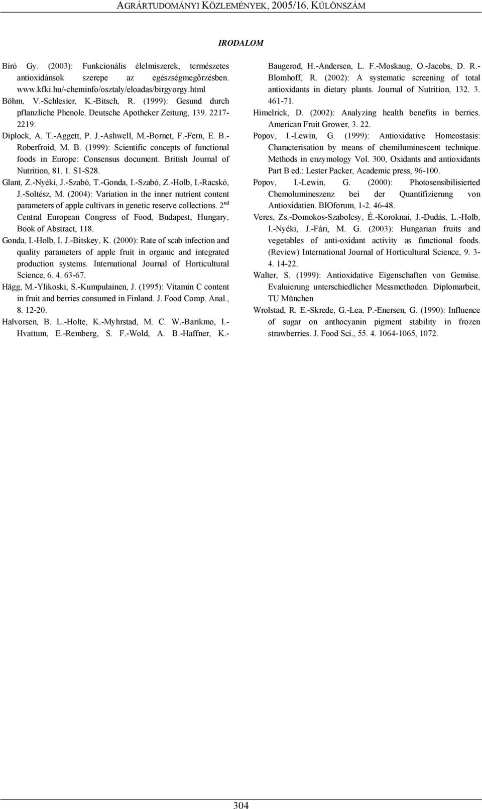 - Roberfroid, M. B. (1999): Scientific concepts of functional foods in Europe: Consensus document. British Journal of Nutrition, 81. 1. S1-S28. Glant, Z.-Nyéki, J.-Szabó, T.-Gonda, I.-Szabó, Z.