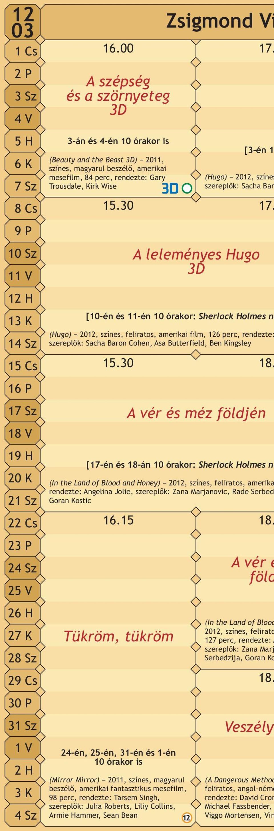 15 Tükröm, tükröm 24-én, 25-én, 31-én és 1-én 10 órakor is Zsigmond Vi A leleményes Hugo 3D A vér és méz földjén 17. [3-én 1 (Hugo) 2012, színes szereplők: Sacha Bar 17.