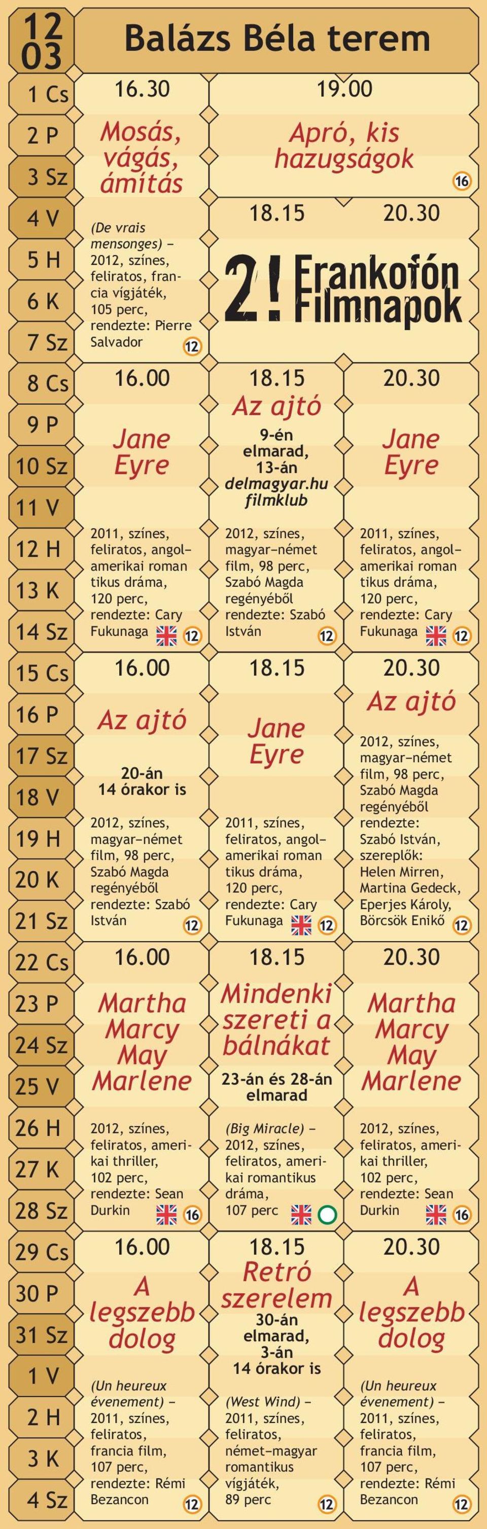 30 Az ajtó Jane Eyre Jane Eyre 2011, színes, feliratos, angol amerikai roman tikus dráma, 120 perc, rendezte: Cary Fukunaga 16.00 18.15 20.