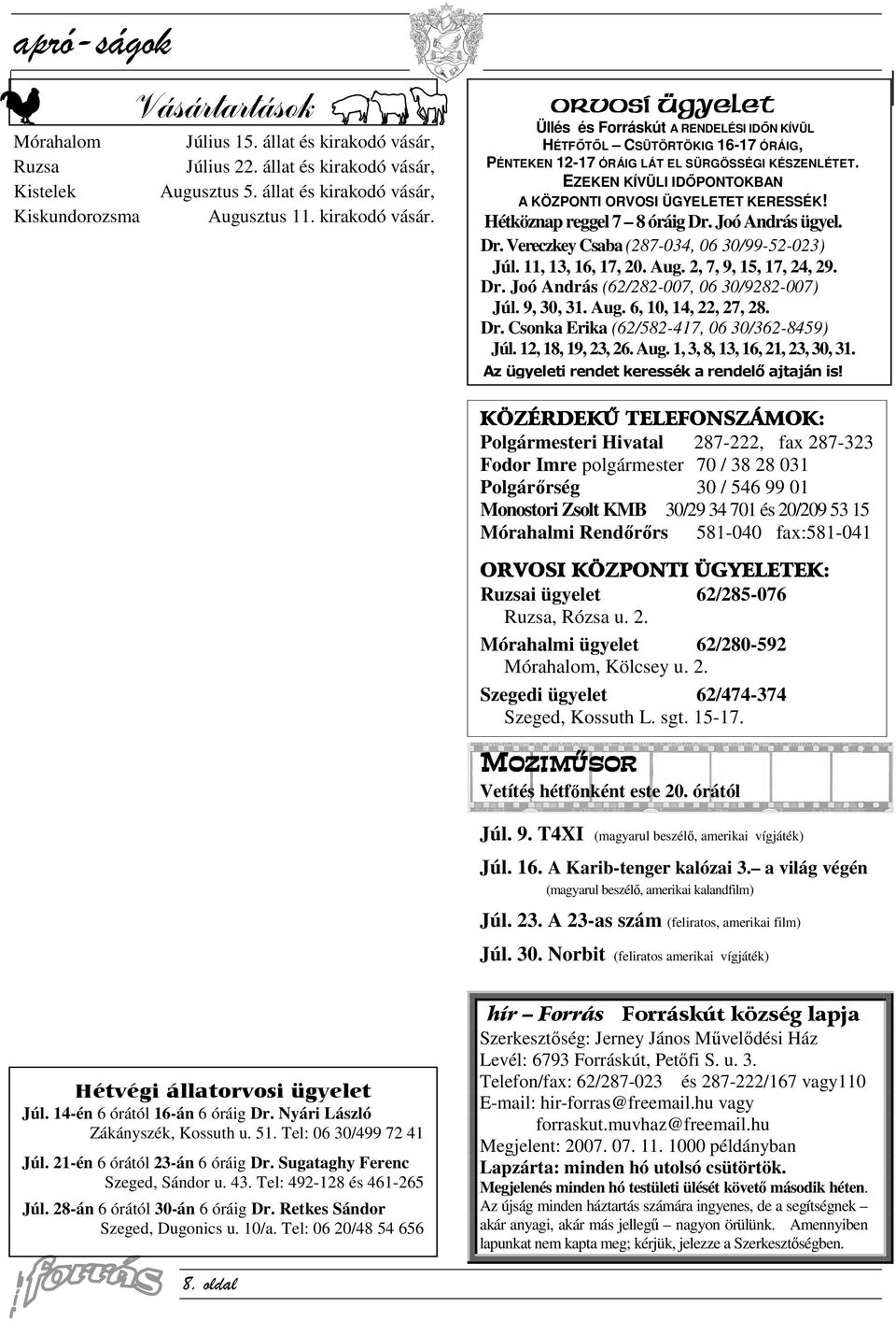 EZEKEN KÍVÜLI IDŐPONTOKBAN A KÖZPONTI ORVOSI ÜGYELETET KERESSÉK! Hétköznap reggel 7 8 óráig Dr. Joó András ügyel. Dr. Vereczkey Csaba (287-034, 06 30/99-52-023) Júl. 11, 13, 16, 17, 20. Aug.