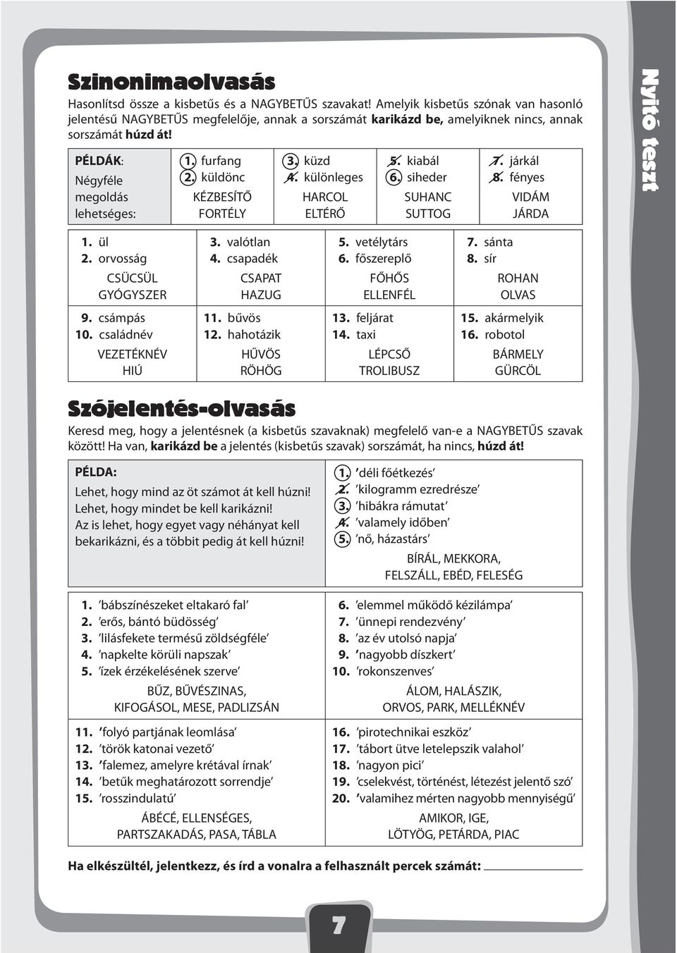 küldönc KÉZBESÍTŐ FORTÉLY 3. küzd 4. különleges HARCOL ELTÉRŐ 5. kiabál 6. siheder SUHANC SUTTOG 7. járkál 8. fényes VIDÁM JÁRDA Nyitó teszt 1. ül 2. orvosság 3. valótlan 4. csapadék 5. vetélytárs 6.