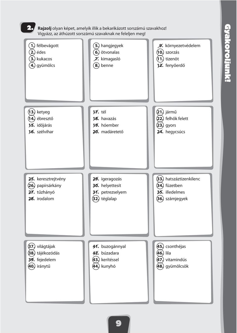 madáretető 21. jármű 22. felhők felett 23. gyors 24. hegycsúcs 25. keresztrejtvény 26. papírsárkány 27. tűzhányó 28. irodalom 29. igeragozás 30. helyettesít 31. petrezselyem 32. téglalap 33.