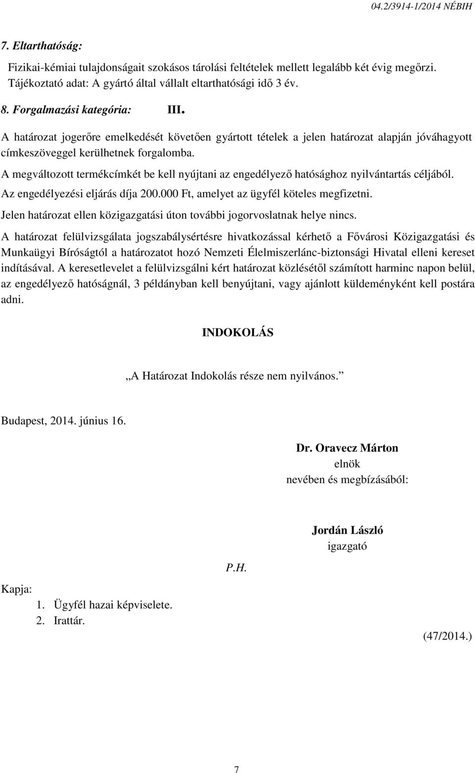 A megváltozott termékcímkét be kell nyújtani az engedélyező hatósághoz nyilvántartás céljából. Az engedélyezési eljárás díja 200.000 Ft, amelyet az ügyfél köteles megfizetni.