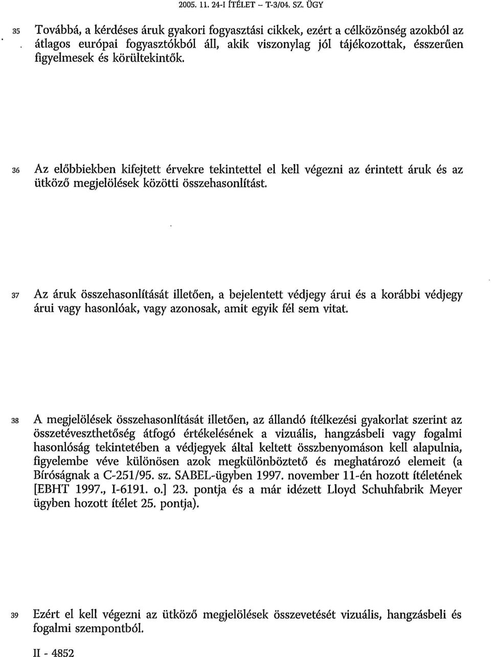 36 Az előbbiekben kifejtett érvekre tekintettel el kell végezni az érintett áruk és az ütköző megjelölések közötti összehasonlítást.