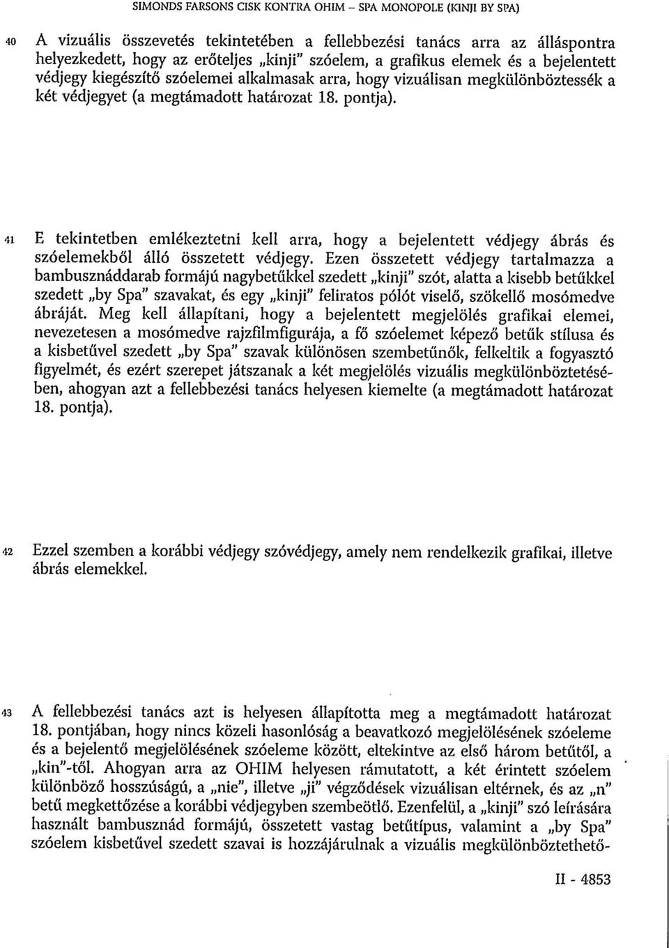 41 E tekintetben emlékeztetni kell arra, hogy a bejelentett védjegy ábrás és szóelemekből álló összetett védjegy.