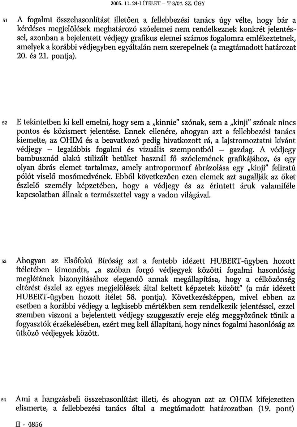 grafikus elemei számos fogalomra emlékeztetnek, amelyek a korábbi védjegyben egyáltalán nem szerepelnek (a megtámadott határozat 20. és 21. pontja).