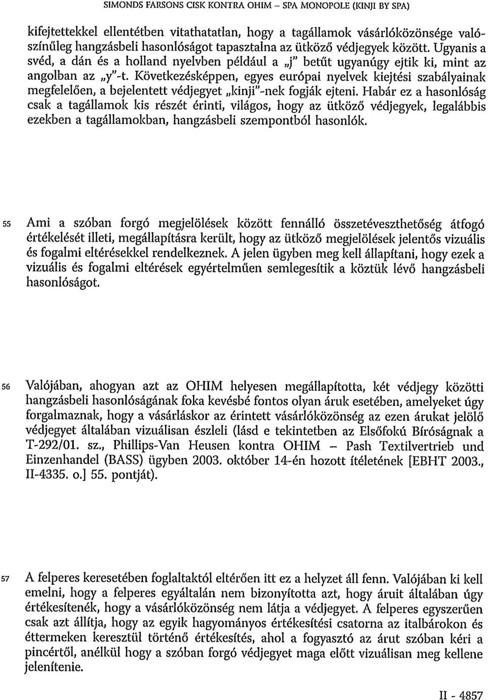 Következésképpen, egyes európai nyelvek kiejtési szabályainak megfelelően, a bejelentett védjegyet kinji"-nek fogják ejteni.