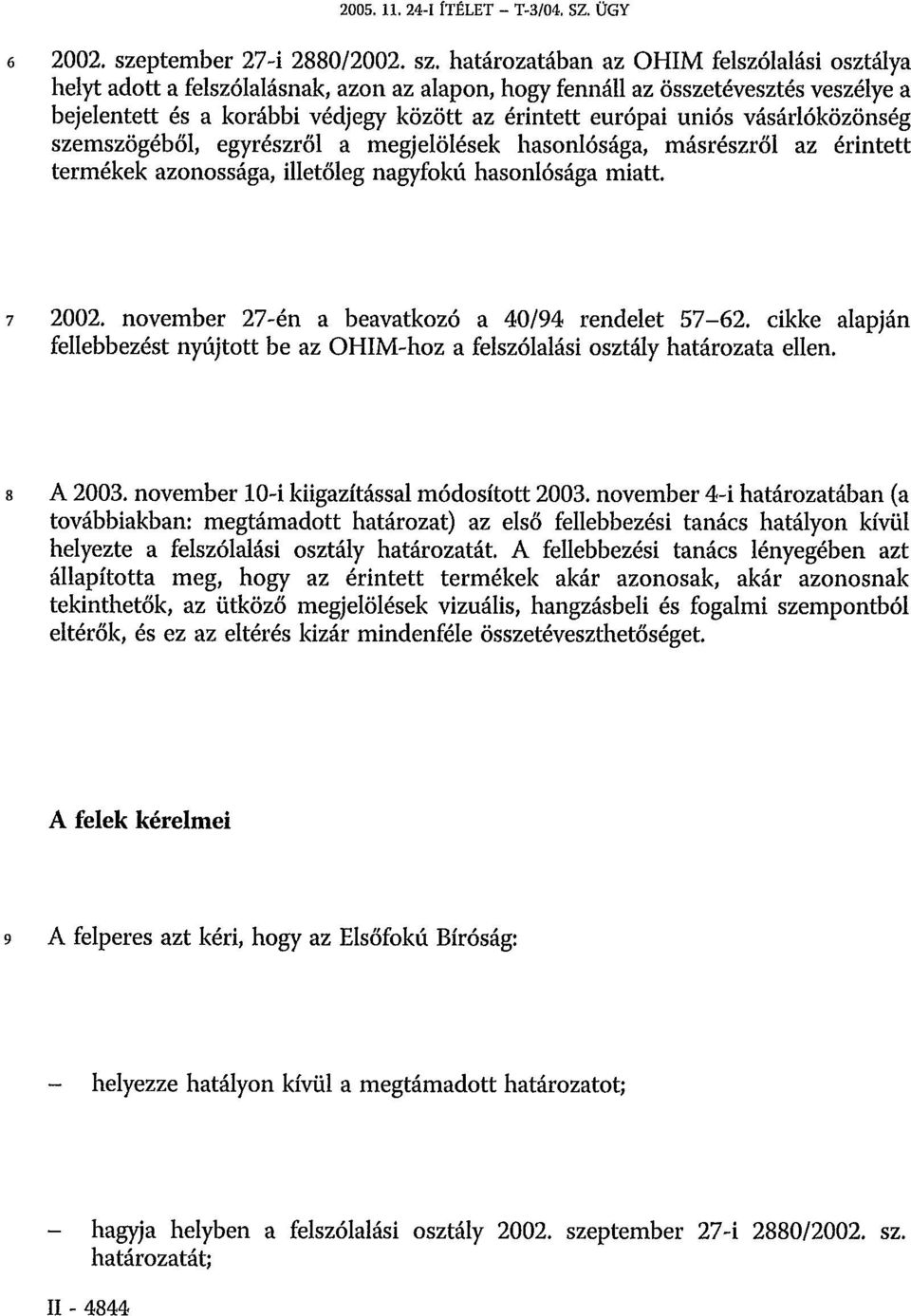 határozatában az OHIM felszólalási osztálya helyt adott a felszólalásnak, azon az alapon, hogy fennáll az összetévesztés veszélye a bejelentett és a korábbi védjegy között az érintett európai uniós