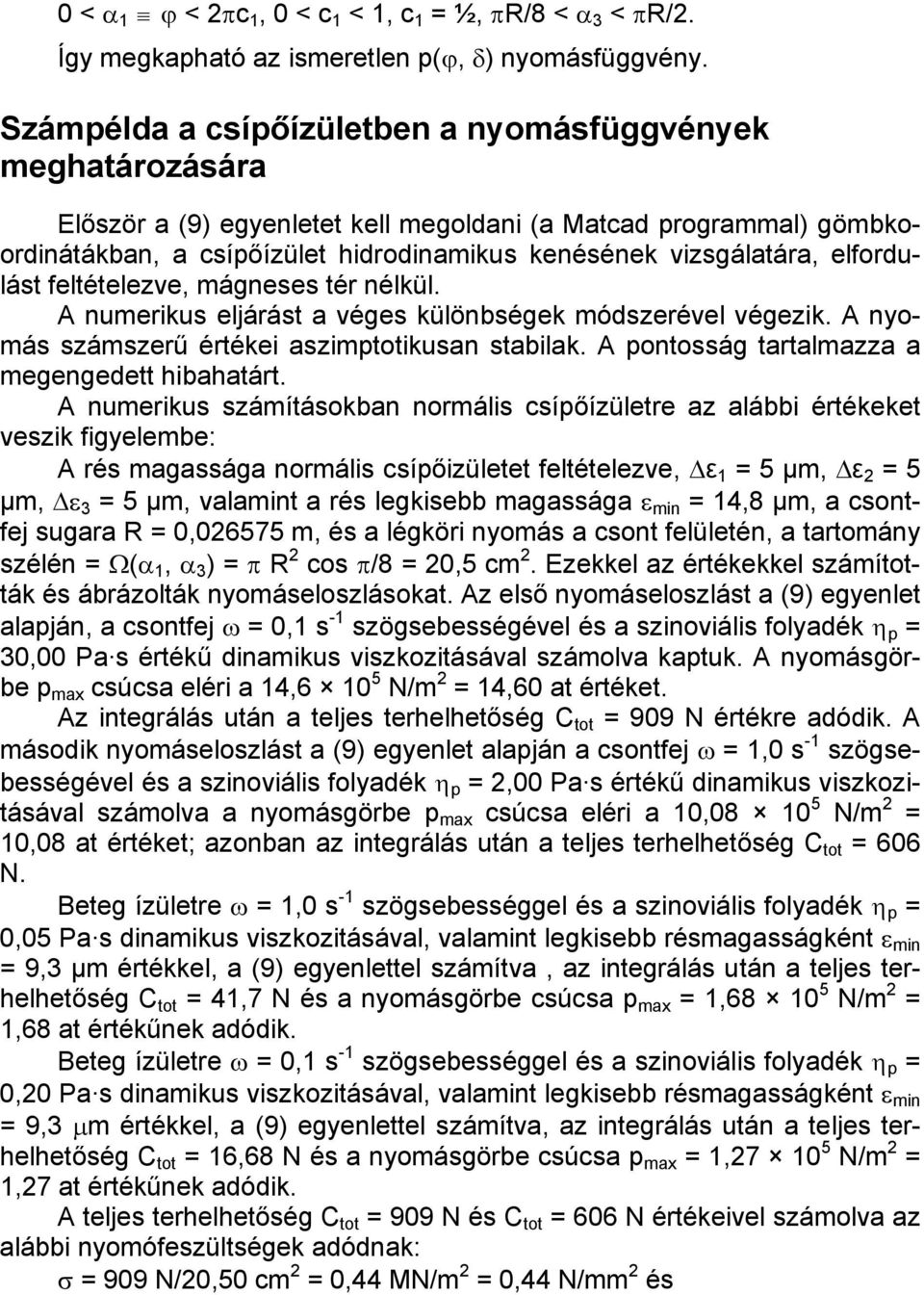 elfordulást feltételezve, mágneses tér nélkül. A numerikus eljárást a véges különbségek módszerével végezik. A nyomás számszerű értékei aszimptotikusan stabilak.