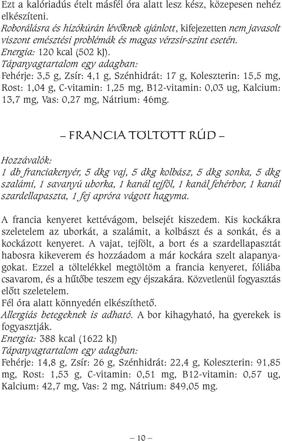 Fehérje: 3,5 g, Zsír: 4,1 g, Szénhidrát: 17 g, Koleszterin: 15,5 mg, Rost: 1,04 g, C-vitamin: 1,25 mg, B12-vitamin: 0,03 ug, Kalcium: 13,7 mg, Vas: 0,27 mg, Nátrium: 46mg.