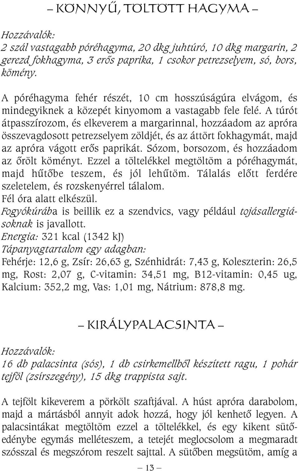 A túrót átpasszírozom, és elkeverem a margarinnal, hozzáadom az apróra összevagdosott petrezselyem zöldjét, és az áttört fokhagymát, majd az apróra vágott erõs paprikát.