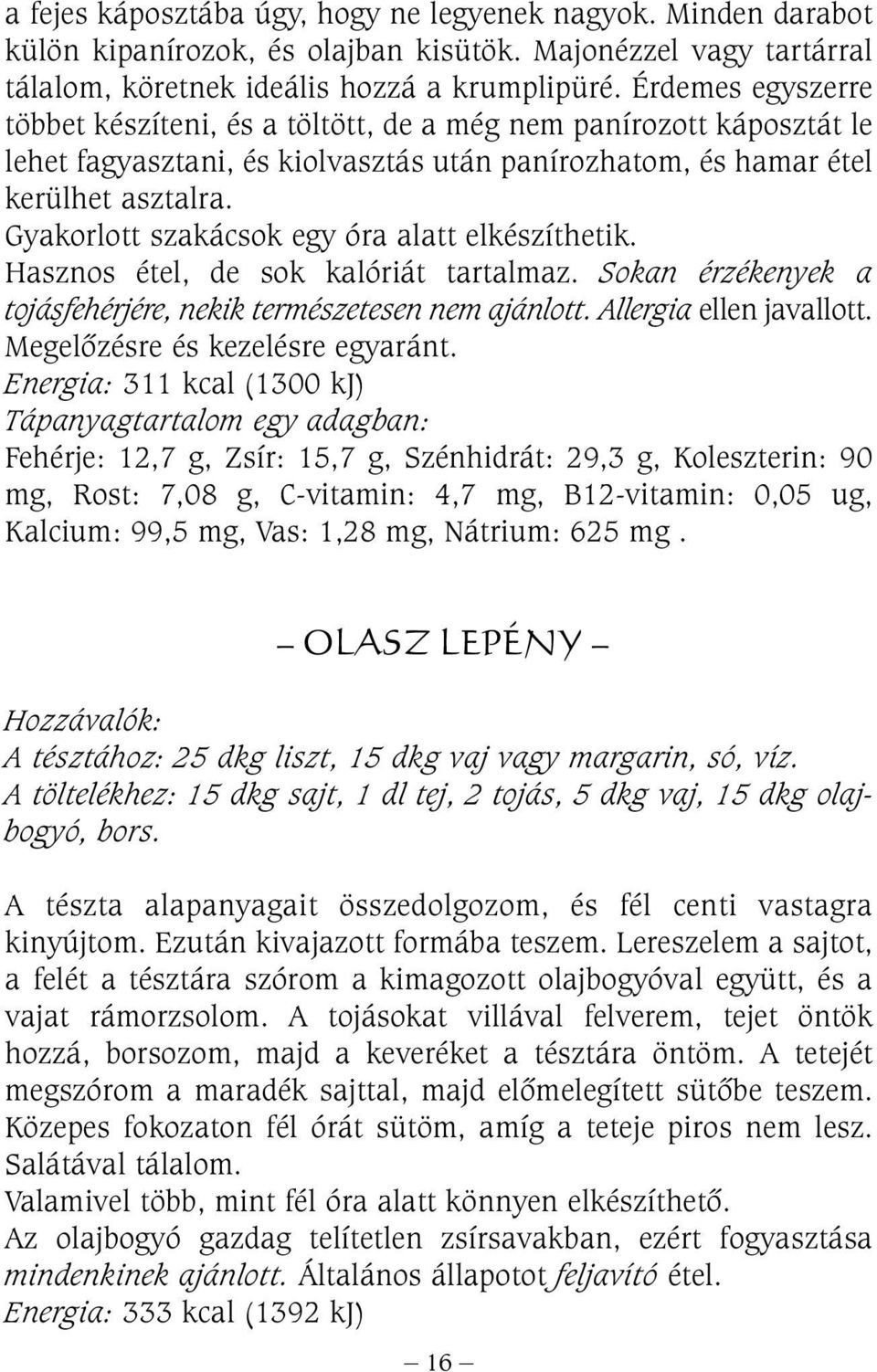 Gyakorlott szakácsok egy óra alatt elkészíthetik. Hasznos étel, de sok kalóriát tartalmaz. Sokan érzékenyek a tojásfehérjére, nekik természetesen nem ajánlott. Allergia ellen javallott.