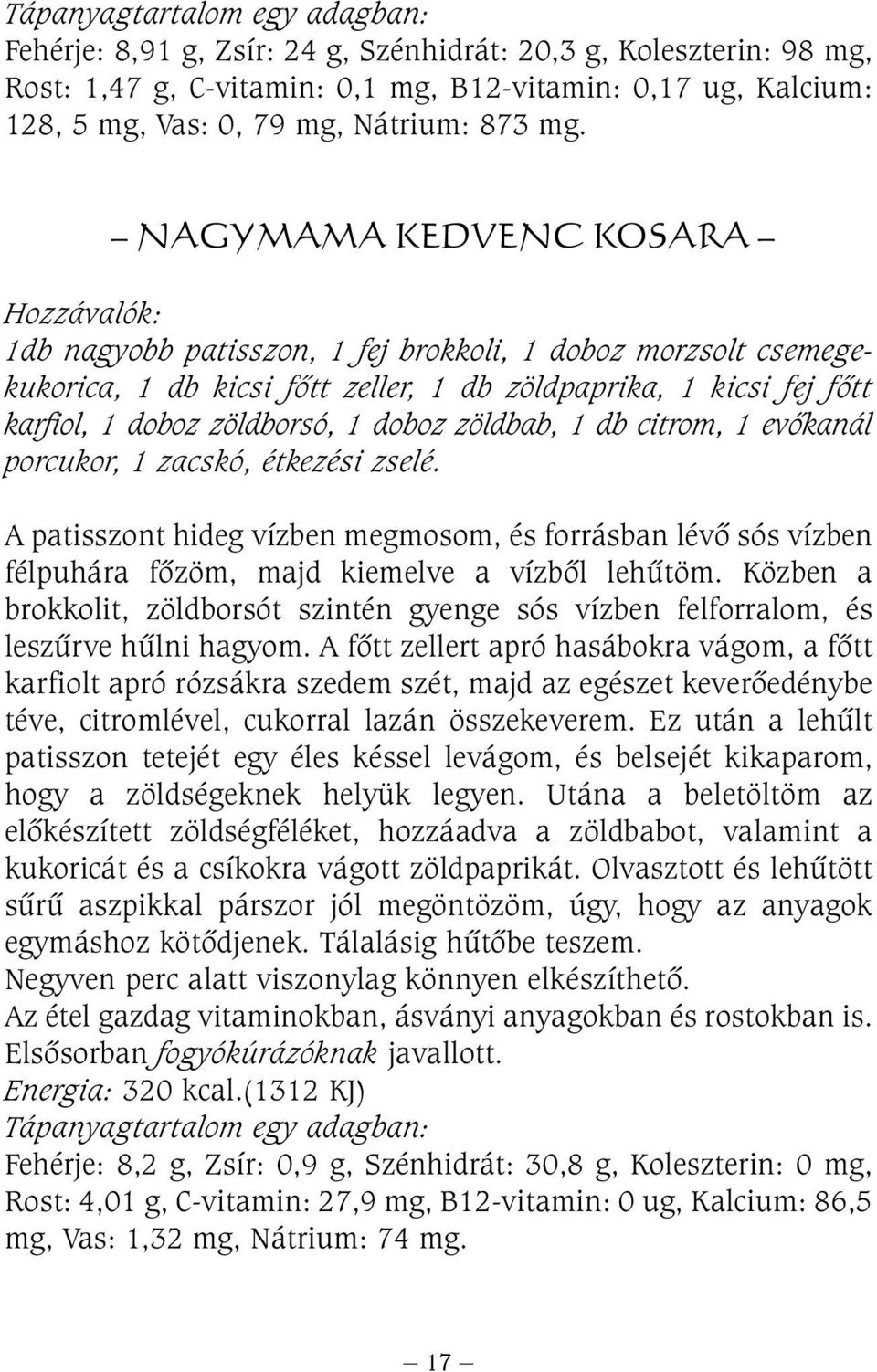 zöldbab, 1 db citrom, 1 evõkanál porcukor, 1 zacskó, étkezési zselé. A patisszont hideg vízben megmosom, és forrásban lévõ sós vízben félpuhára fõzöm, majd kiemelve a vízbõl lehûtöm.