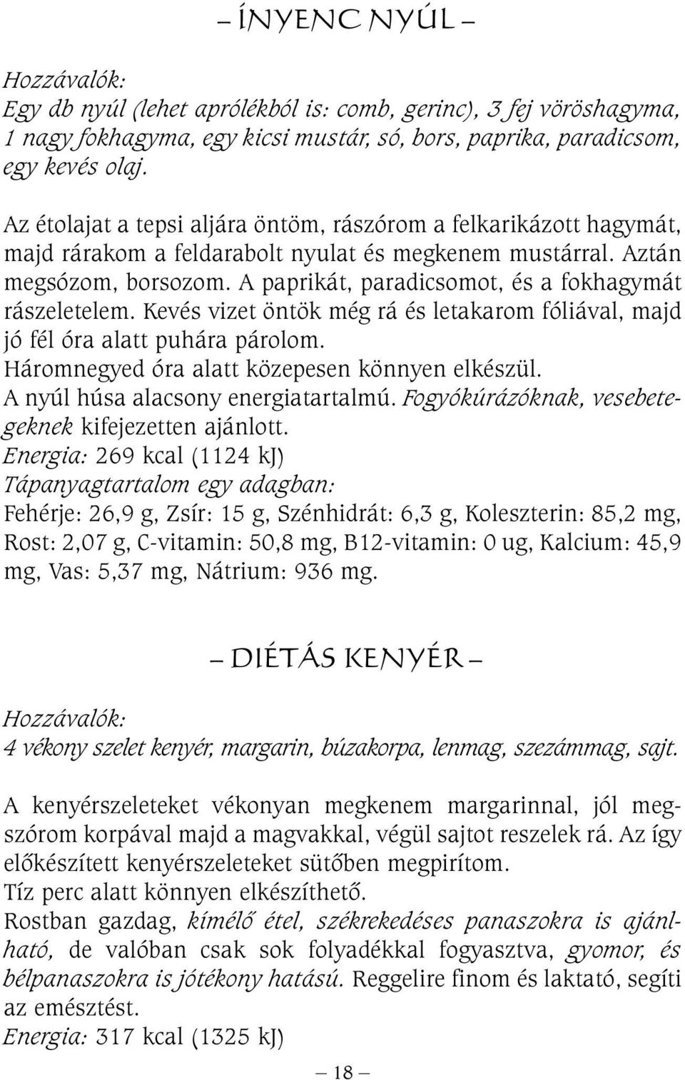 A paprikát, paradicsomot, és a fokhagymát rászeletelem. Kevés vizet öntök még rá és letakarom fóliával, majd jó fél óra alatt puhára párolom. Háromnegyed óra alatt közepesen könnyen elkészül.