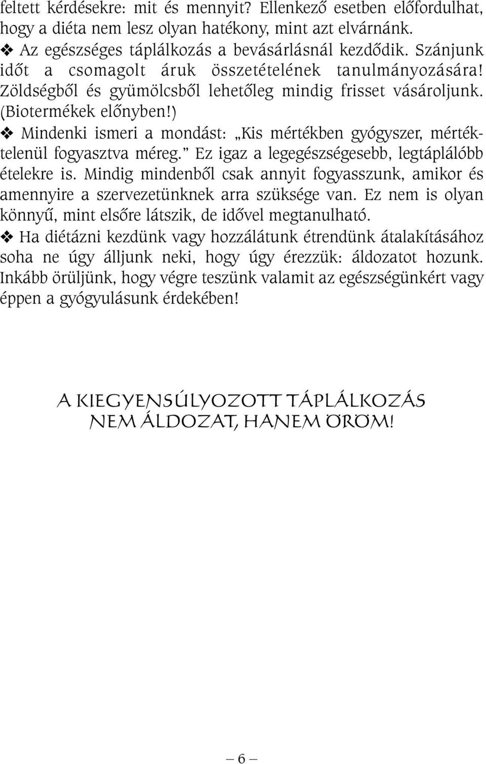 ) v Mindenki ismeri a mondást: Kis mértékben gyógyszer, mértéktelenül fogyasztva méreg. Ez igaz a legegészségesebb, legtáplálóbb ételekre is.