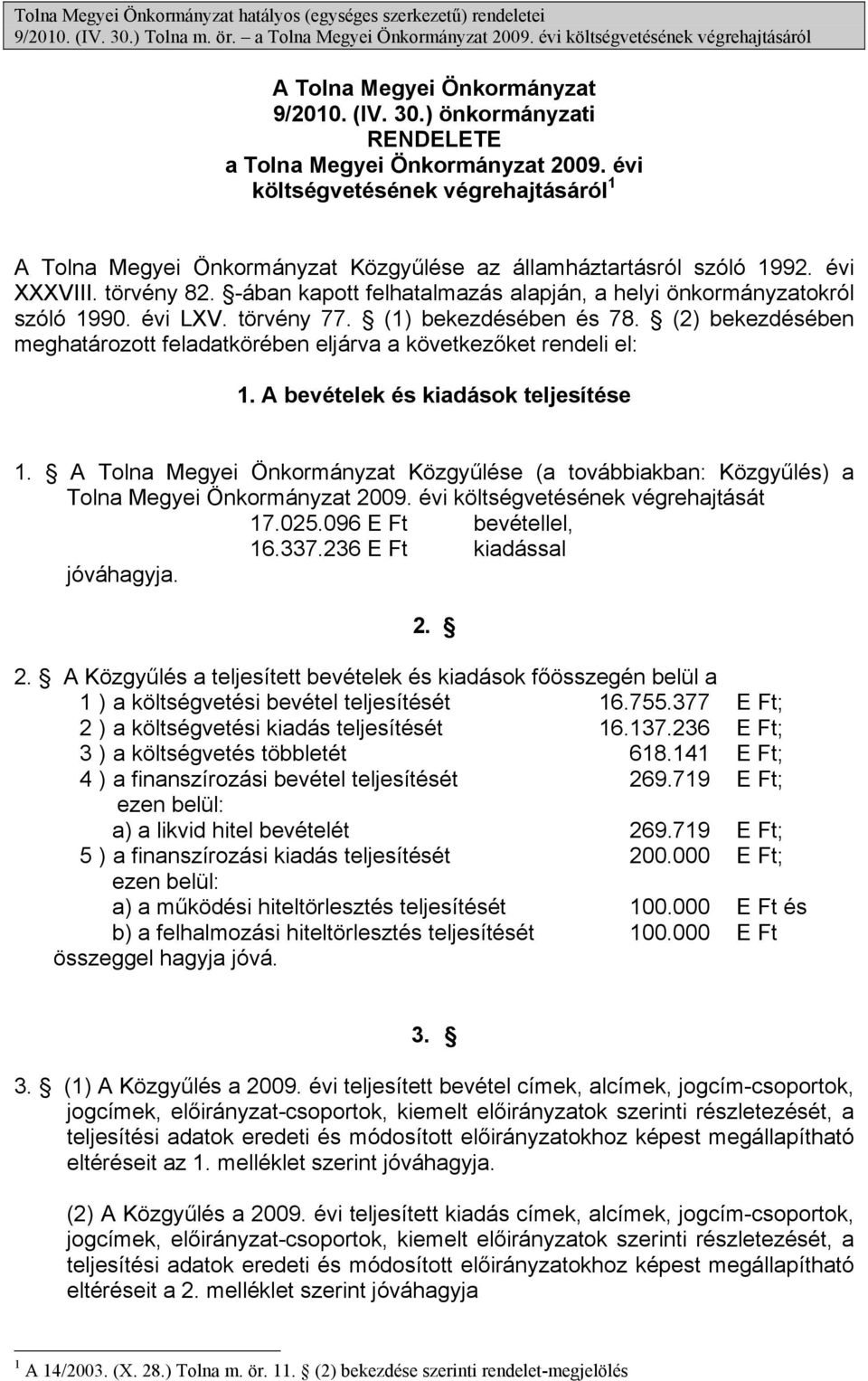 évi költségvetésének végrehajtásáról 1 A Tolna Megyei Önkormányzat Közgyűlése az államháztartásról szóló 1992. évi XXXVIII. törvény 82.