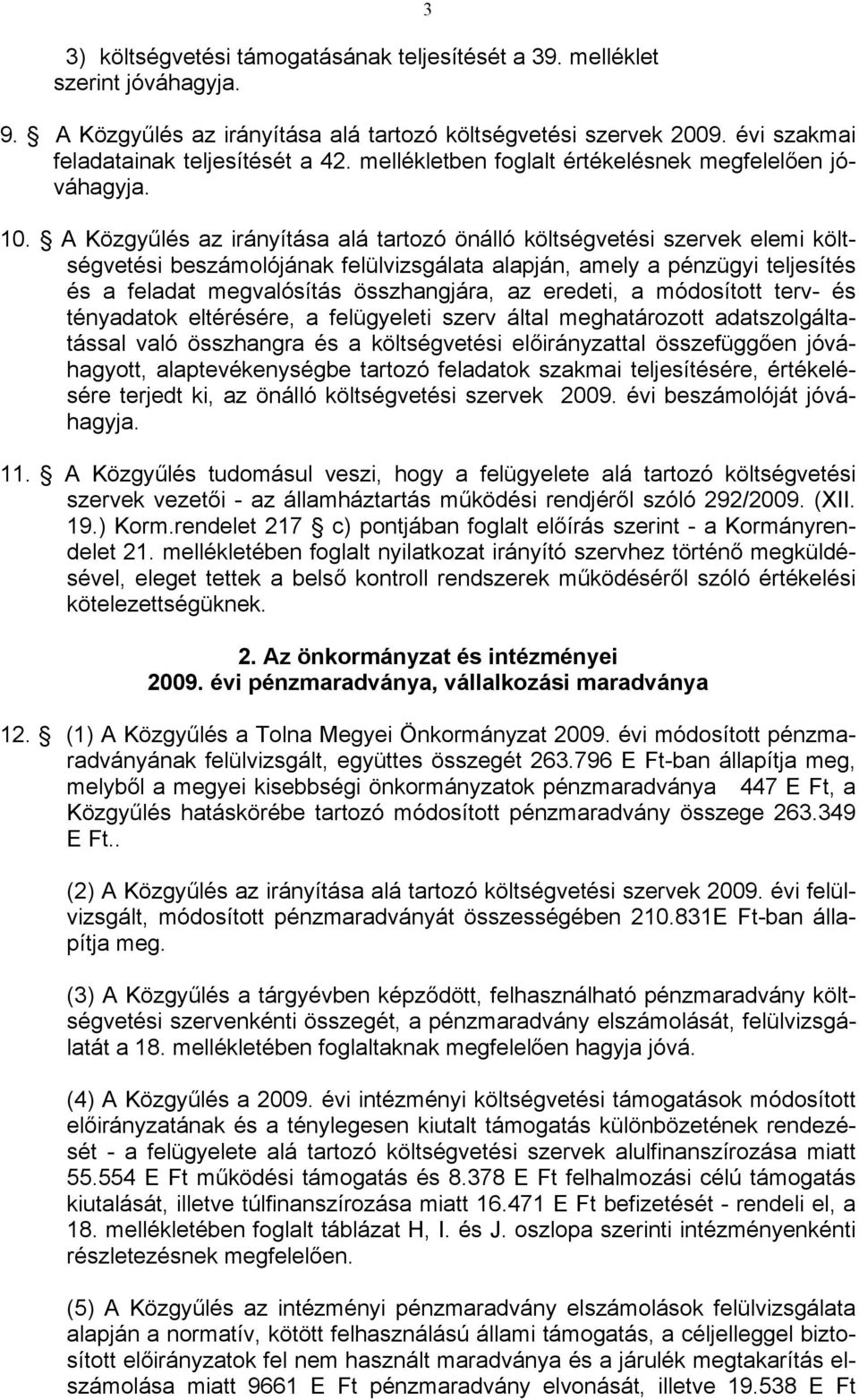 A Közgyűlés az irányítása alá tartozó önálló költségvetési szervek elemi költségvetési beszámolójának felülvizsgálata alapján, amely a pénzügyi teljesítés és a feladat megvalósítás összhangjára, az