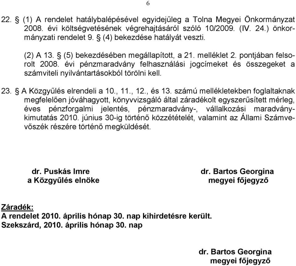 évi pénzmaradvány felhasználási jogcímeket és összegeket a számviteli nyilvántartásokból törölni kell. 23. A Közgyűlés elrendeli a 10., 11., 12., és 13.