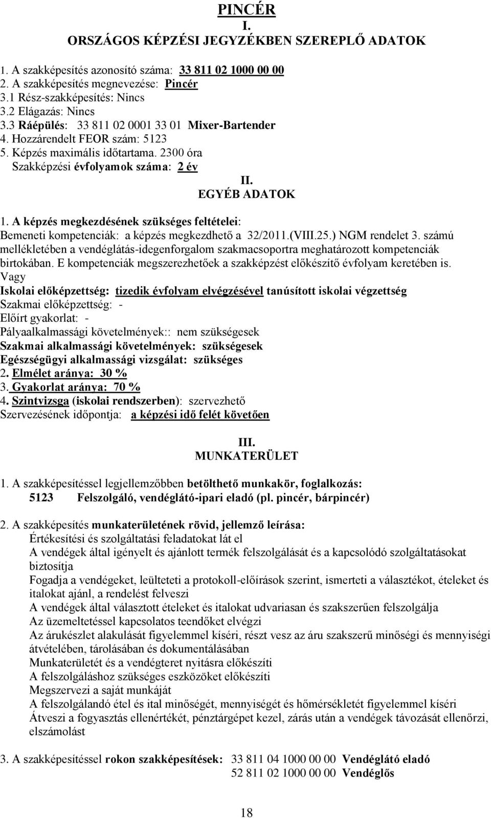 A képzés megkezdésének szükséges feltételei: Bemeneti kmpetenciák: a képzés megkezdhető a 32/2011.(VIII.25.) NGM rendelet 3.