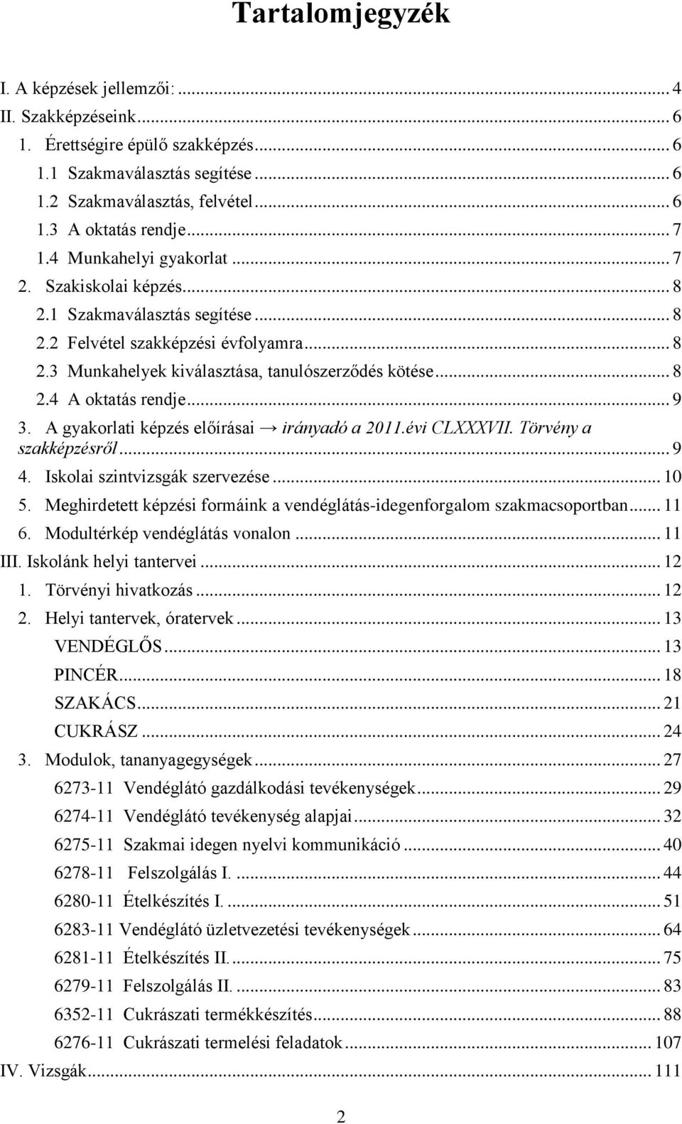 .. 9 3. A gyakrlati képzés előírásai irányadó a 2011.évi CLXXXVII. Törvény a szakképzésről... 9 4. Isklai szintvizsgák szervezése... 10 5.