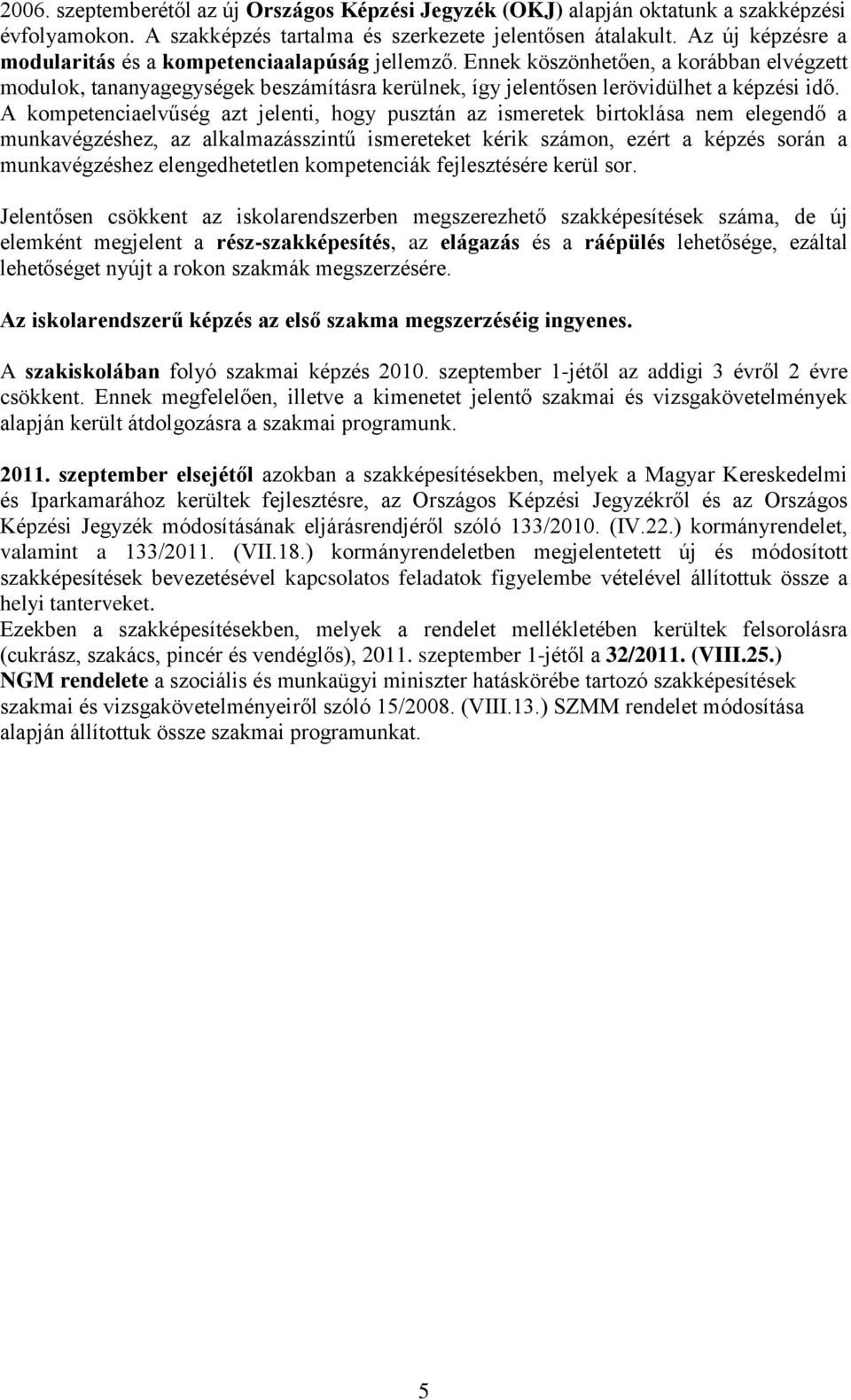 A kmpetenciaelvűség azt jelenti, hgy pusztán az ismeretek birtklása nem elegendő a munkavégzéshez, az alkalmazásszintű ismereteket kérik számn, ezért a képzés srán a munkavégzéshez elengedhetetlen